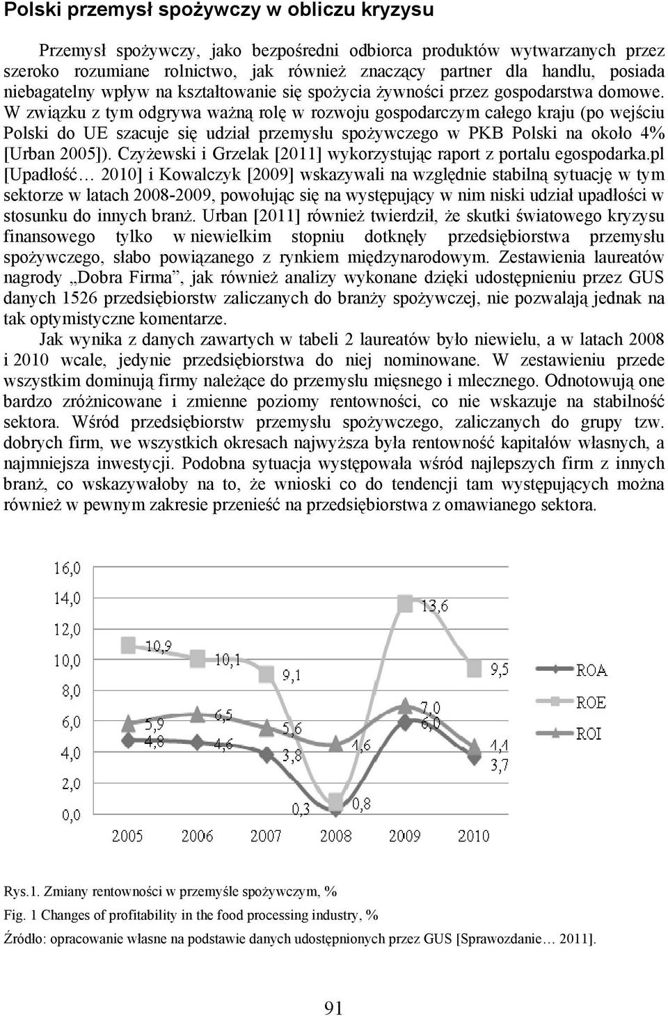 W związku z tym odgrywa ważną rolę w rozwoju gospodarczym całego kraju (po wejściu Polski do UE szacuje się udział przemysłu spożywczego w PKB Polski na około 4% [Urban 2005]).