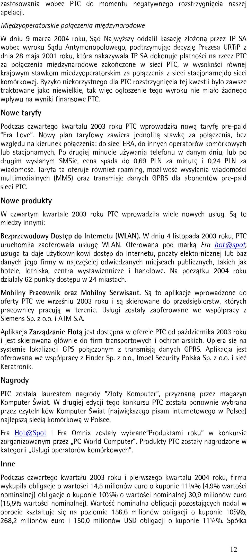 28 maja 2001 roku, która nakazywała TP SA dokonuje płatności na rzecz PTC za połączenia międzynarodowe zakończone w sieci PTC, w wysokości równej krajowym stawkom miedzyoperatorskim za połączenia z