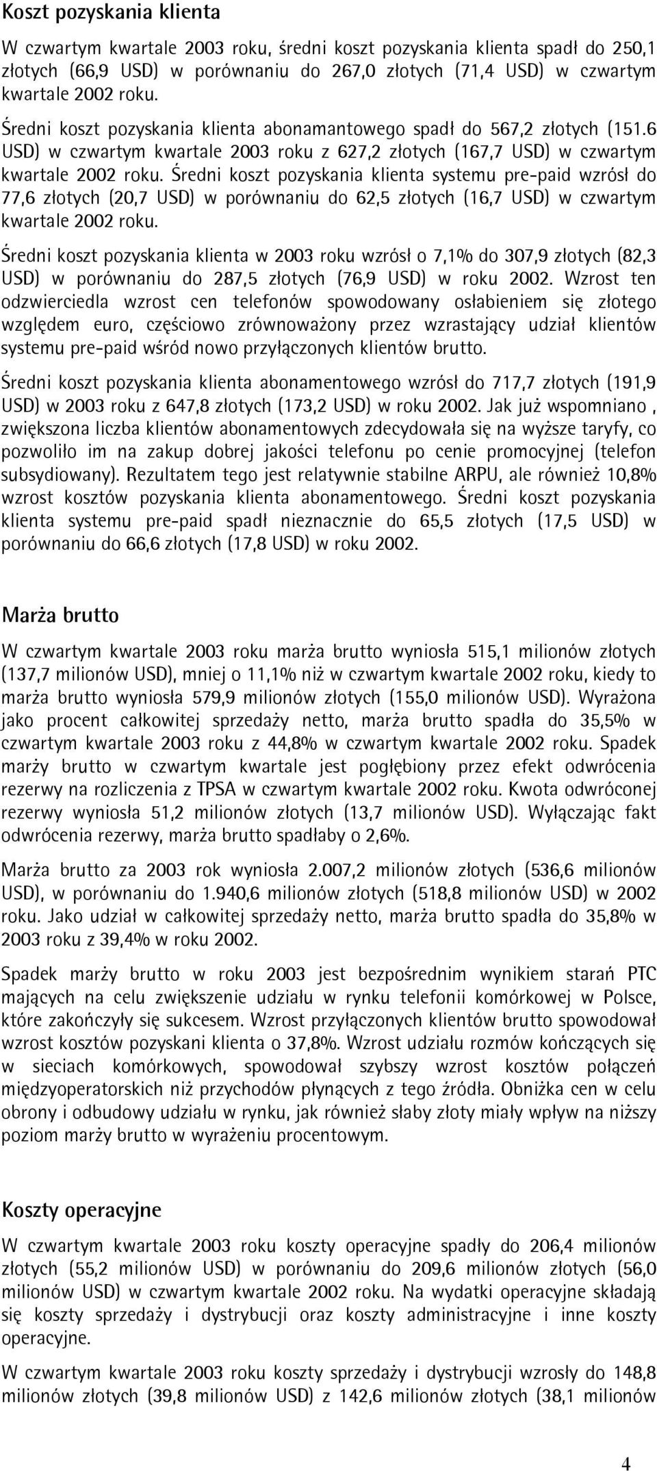 Średni koszt pozyskania klienta systemu pre-paid wzrósł do 77,6 złotych (20,7 USD) w porównaniu do 62,5 złotych (16,7 USD) w czwartym kwartale 2002 roku.