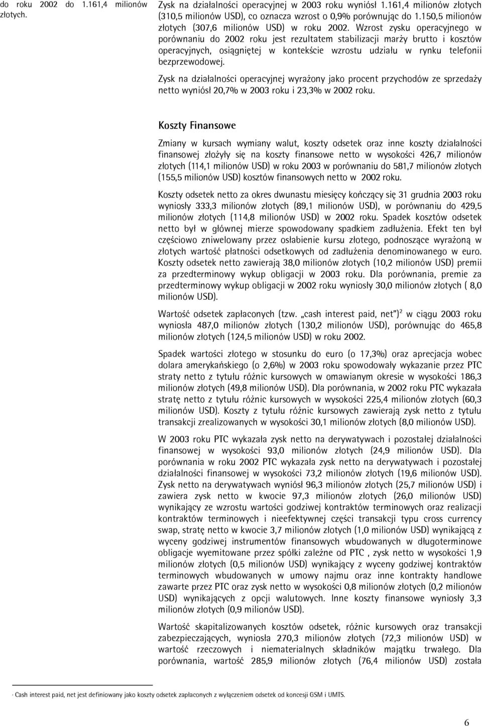 Wzrost zysku operacyjnego w porównaniu do 2002 roku jest rezultatem stabilizacji marży brutto i kosztów operacyjnych, osiągniętej w kontekście wzrostu udziału w rynku telefonii bezprzewodowej.