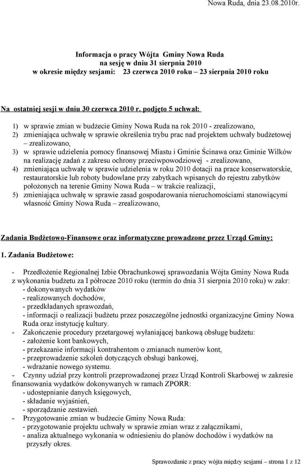 podjęto 5 uchwał: 1) w sprawie zmian w budżecie Gminy Nowa Ruda na rok 2010 - zrealizowano, 2) zmieniająca uchwałę w sprawie określenia trybu prac nad projektem uchwały budżetowej zrealizowano, 3) w