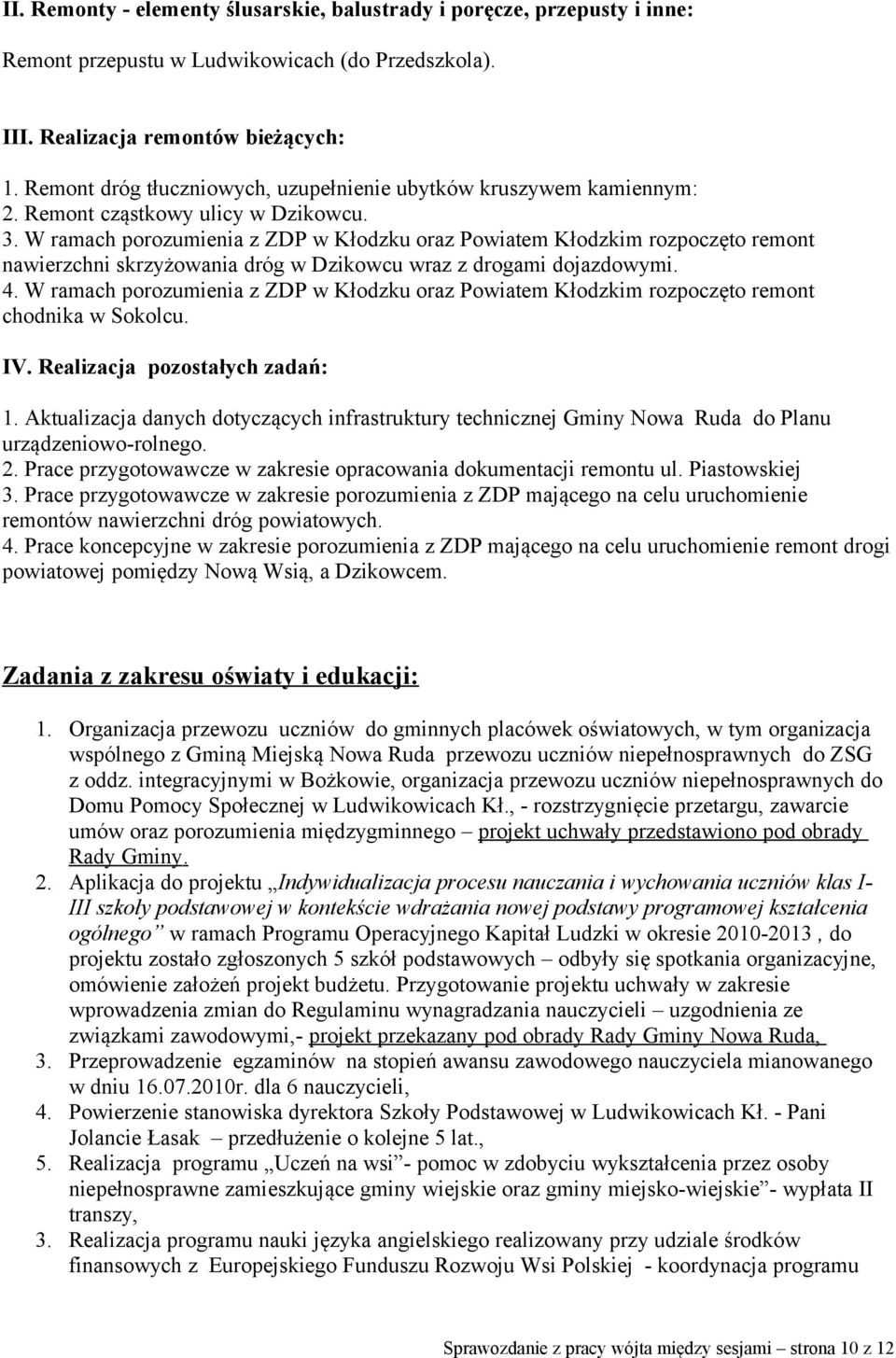 W ramach porozumienia z ZDP w Kłodzku oraz Powiatem Kłodzkim rozpoczęto remont nawierzchni skrzyżowania dróg w Dzikowcu wraz z drogami dojazdowymi. 4.