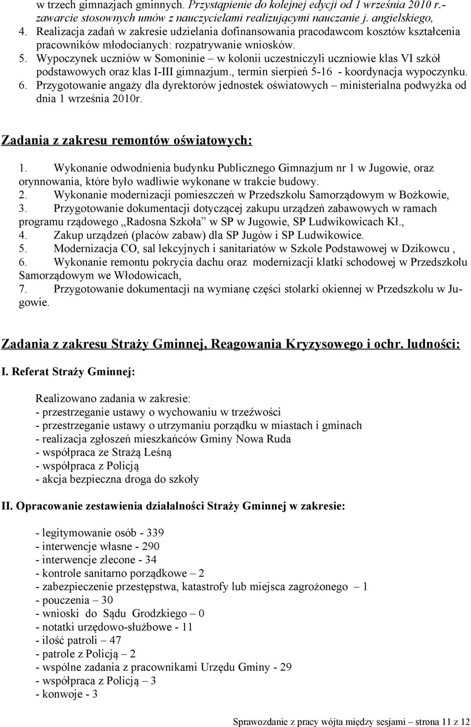 Wypoczynek uczniów w Somoninie w kolonii uczestniczyli uczniowie klas VI szkół podstawowych oraz klas I-III gimnazjum., termin sierpień 5-16 - koordynacja wypoczynku. 6.