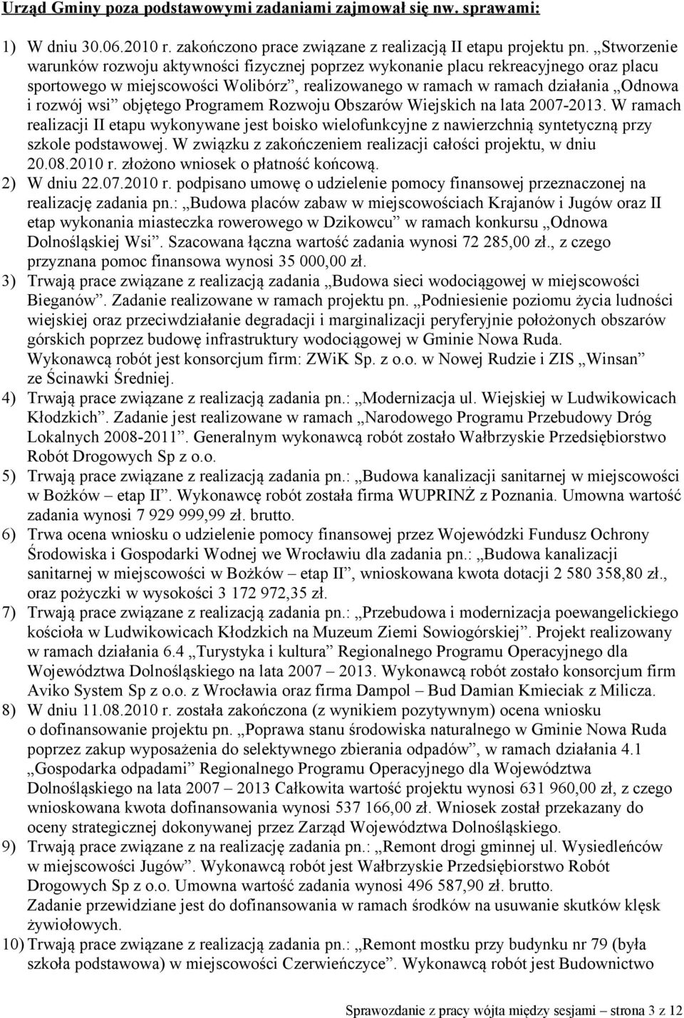 objętego Programem Rozwoju Obszarów Wiejskich na lata 2007-2013. W ramach realizacji II etapu wykonywane jest boisko wielofunkcyjne z nawierzchnią syntetyczną przy szkole podstawowej.