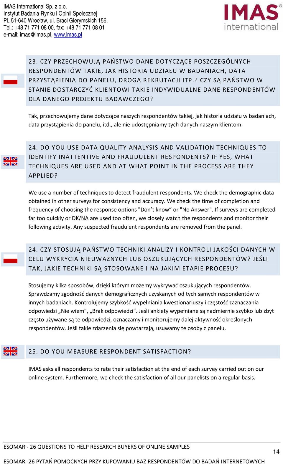 Tak, przechowujemy dane dotyczące naszych respondentów takiej, jak historia udziału w badaniach, data przystąpienia do panelu, itd., ale nie udostępniamy tych danych naszym klientom. 24.