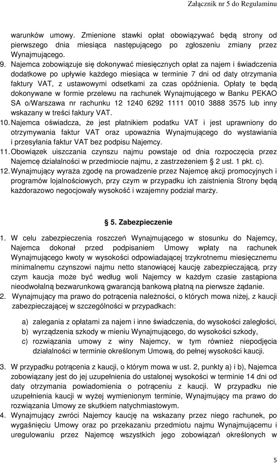 opóźnienia. Opłaty te będą dokonywane w formie przelewu na rachunek Wynajmującego w Banku PEKAO SA o/warszawa nr rachunku 12 1240 6292 1111 0010 3888 3575 lub inny wskazany w treści faktury VAT. 10.