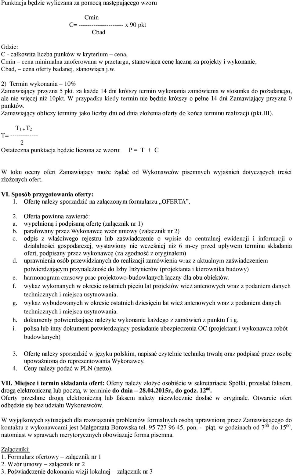 za każde 14 dni krótszy termin wykonania zamówienia w stosunku do pożądanego, ale nie więcej niż 10pkt. W przypadku kiedy termin nie będzie krótszy o pełne 14 dni Zamawiający przyzna 0 punktów.