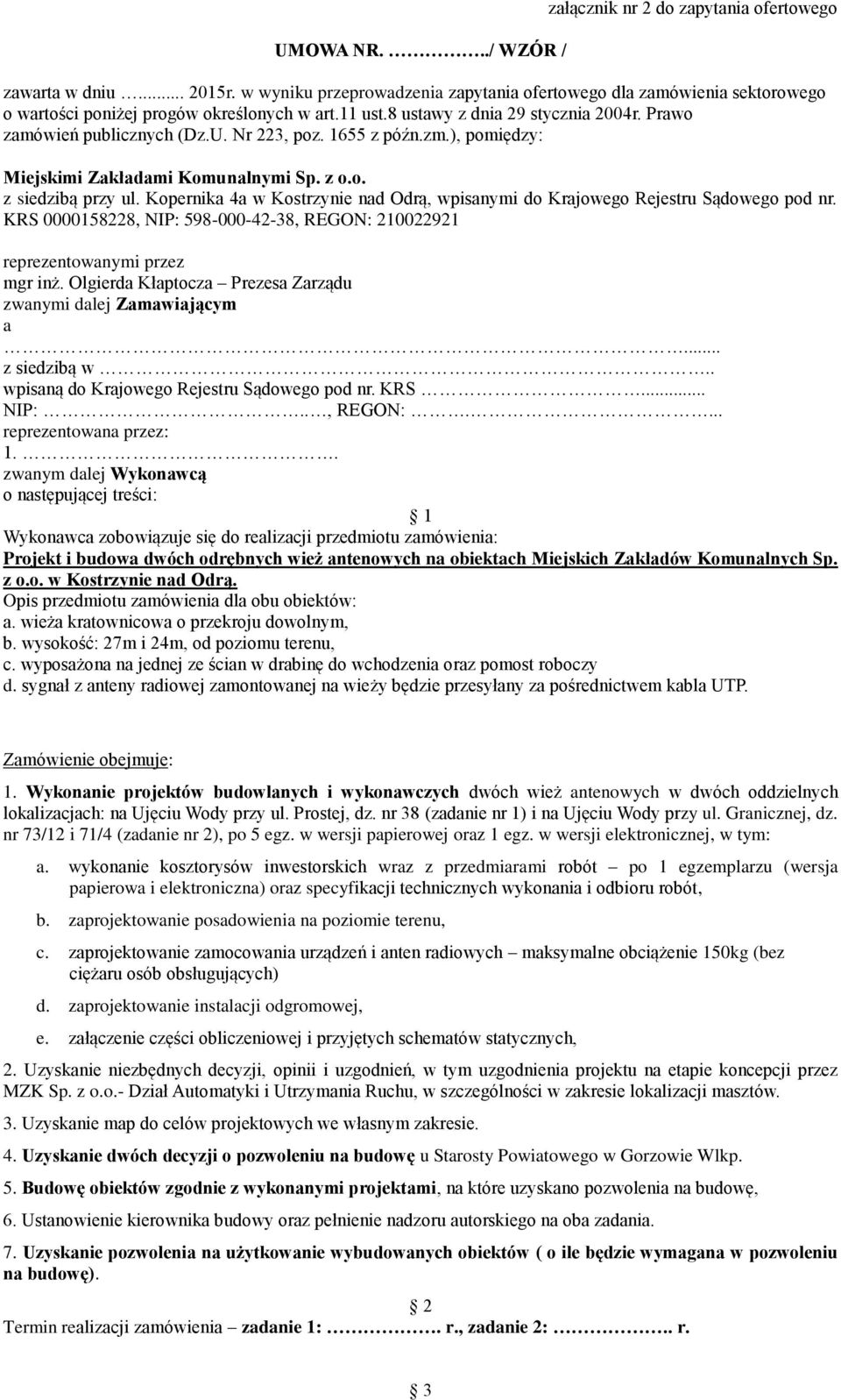 Nr 223, poz. 1655 z późn.zm.), pomiędzy: Miejskimi Zakładami Komunalnymi Sp. z o.o. z siedzibą przy ul. Kopernika 4a w Kostrzynie nad Odrą, wpisanymi do Krajowego Rejestru Sądowego pod nr.