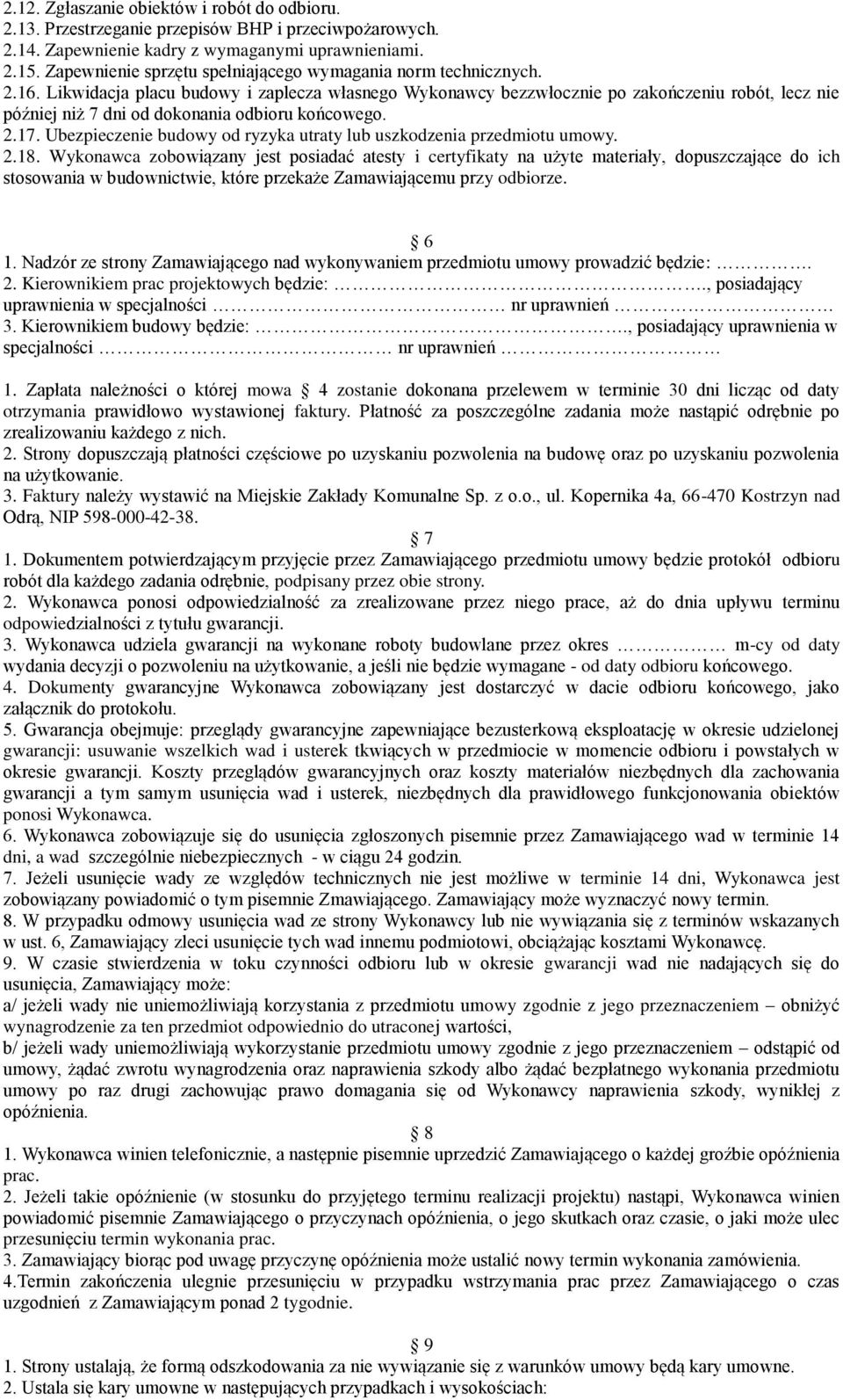 Likwidacja placu budowy i zaplecza własnego Wykonawcy bezzwłocznie po zakończeniu robót, lecz nie później niż 7 dni od dokonania odbioru końcowego. 2.17.