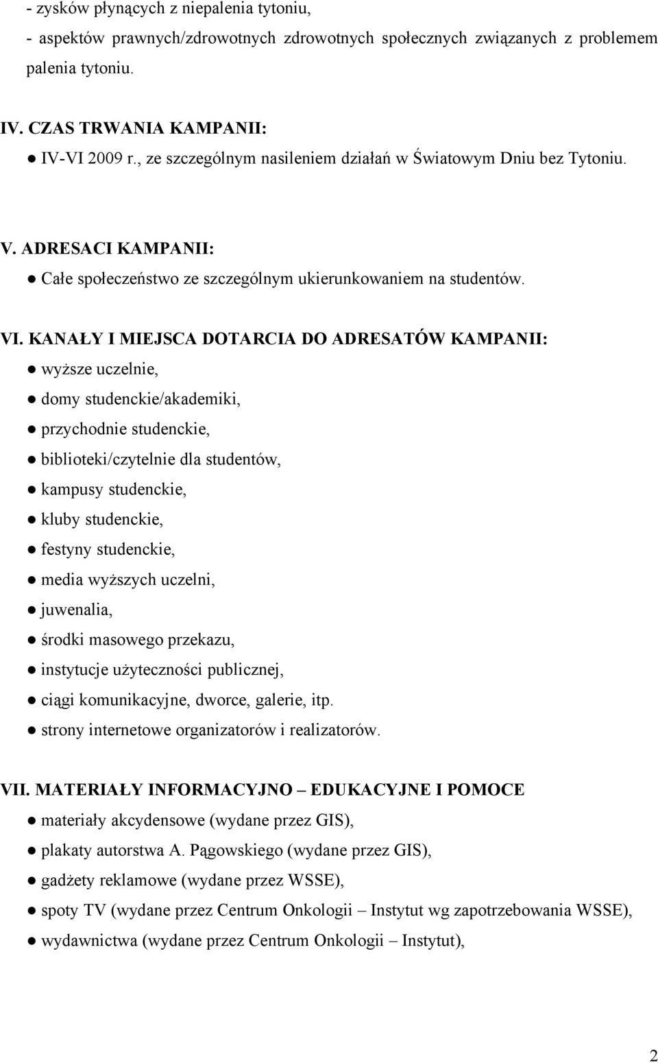 KANAŁY I MIEJSCA DOTARCIA DO ADRESATÓW KAMPANII: wyższe uczelnie, domy studenckie/akademiki, przychodnie studenckie, biblioteki/czytelnie dla studentów, kampusy studenckie, kluby studenckie, festyny