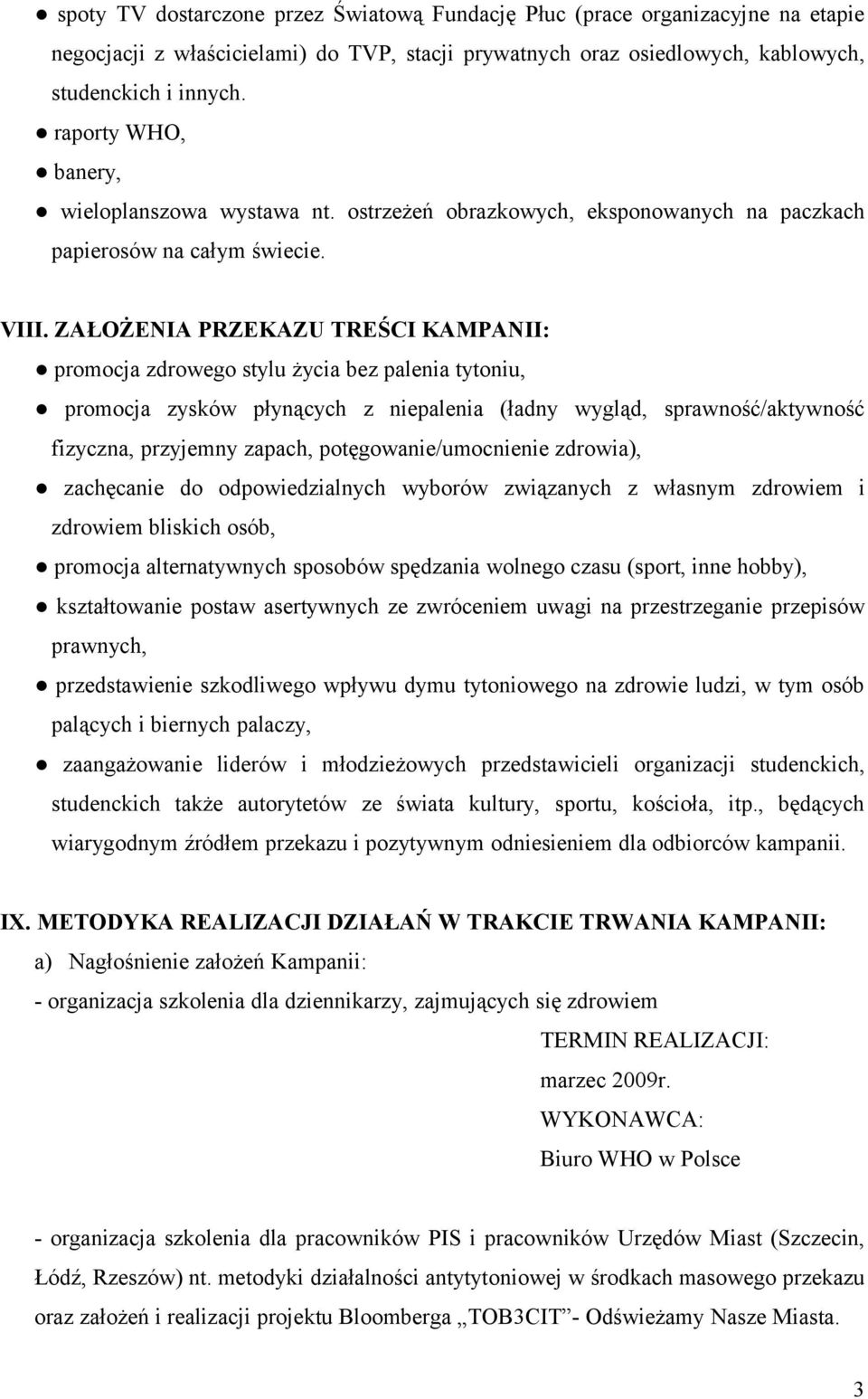 ZAŁOŻENIA PRZEKAZU TREŚCI KAMPANII: promocja zdrowego stylu życia bez palenia tytoniu, promocja zysków płynących z niepalenia (ładny wygląd, sprawność/aktywność fizyczna, przyjemny zapach,