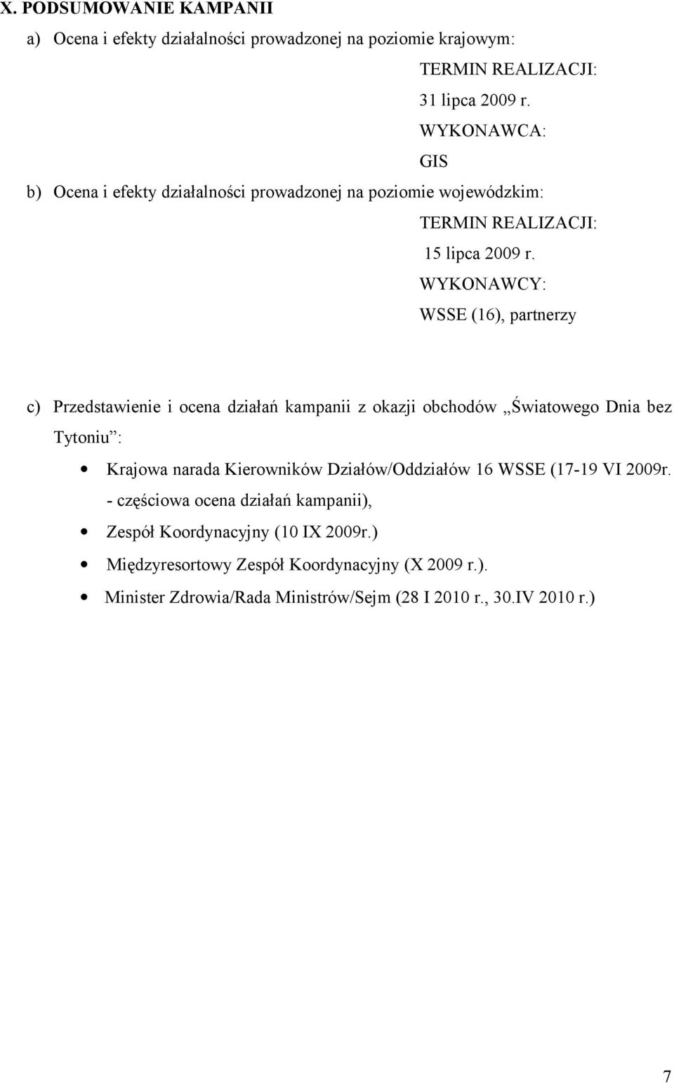 WYKONAWCY: WSSE (16), partnerzy c) Przedstawienie i ocena działań kampanii z okazji obchodów Światowego Dnia bez Tytoniu : Krajowa narada