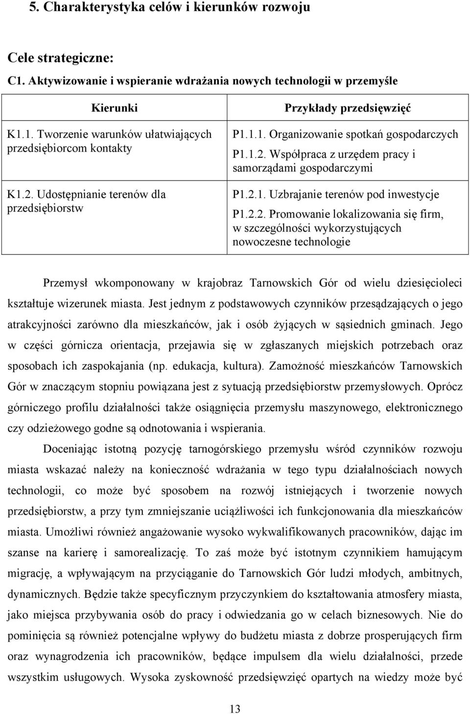 2.2. Promowanie lokalizowania się firm, w szczególności wykorzystujących nowoczesne technologie Przemysł wkomponowany w krajobraz Tarnowskich Gór od wielu dziesięcioleci kształtuje wizerunek miasta.