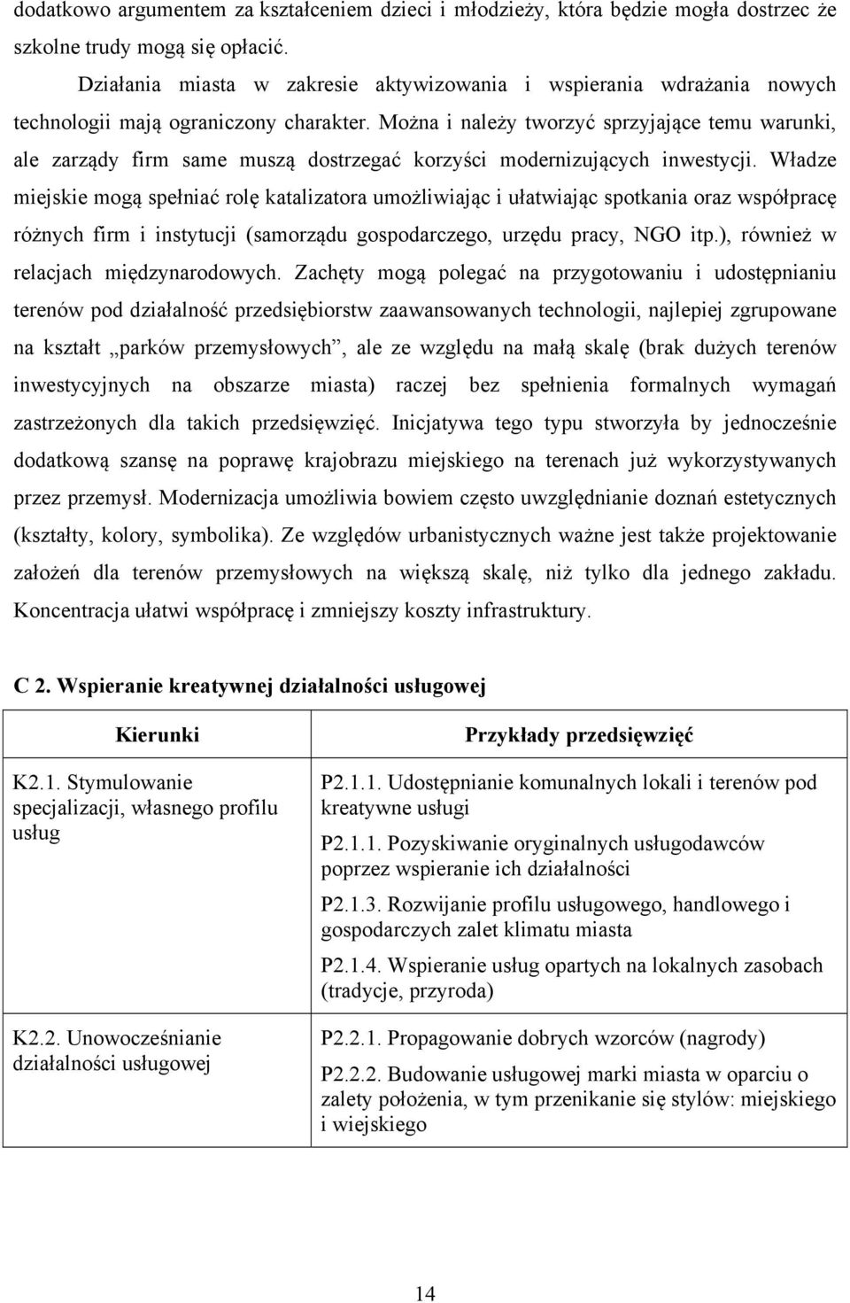 Można i należy tworzyć sprzyjające temu warunki, ale zarządy firm same muszą dostrzegać korzyści modernizujących inwestycji.