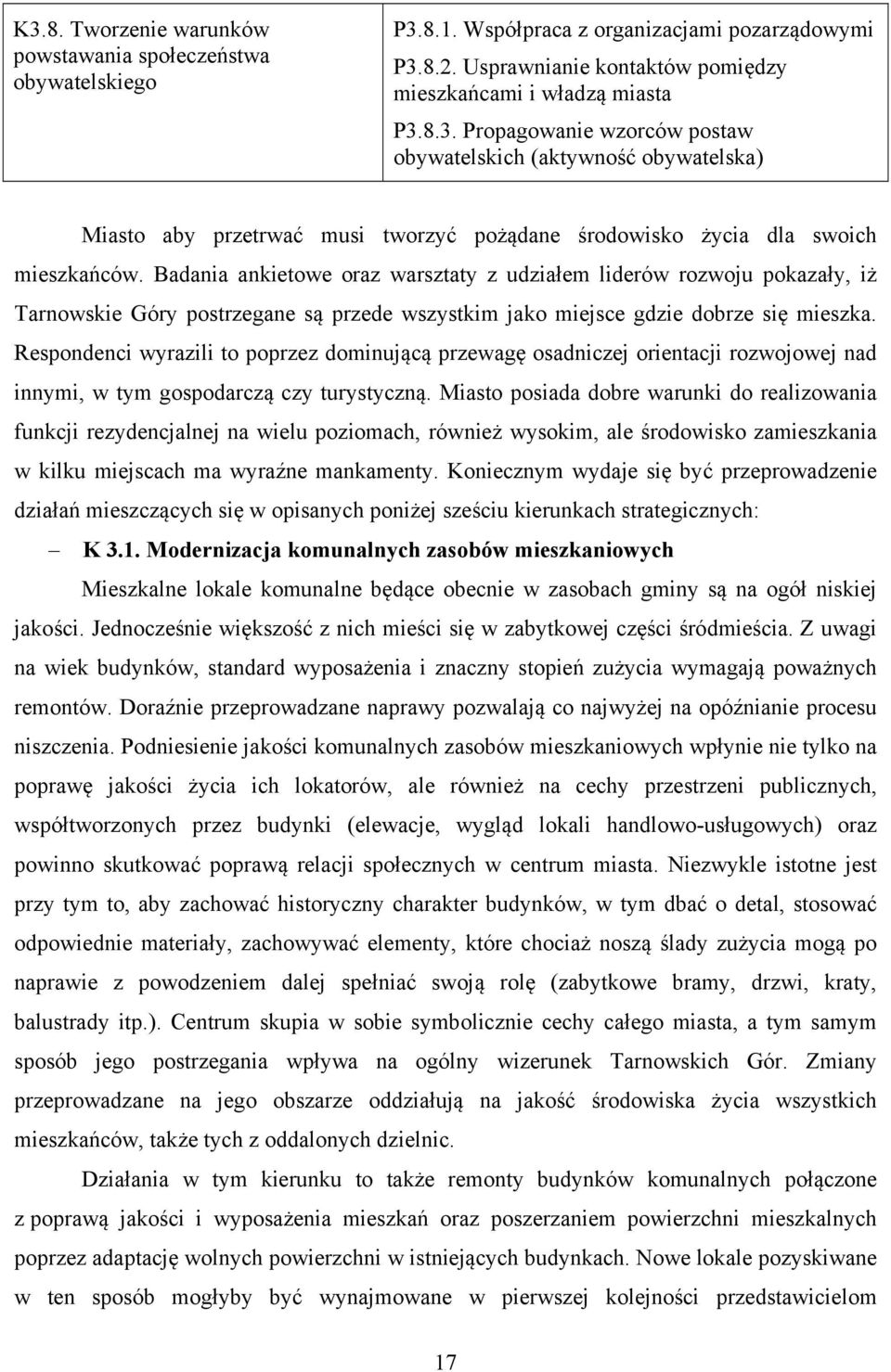 Respondenci wyrazili to poprzez dominującą przewagę osadniczej orientacji rozwojowej nad innymi, w tym gospodarczą czy turystyczną.