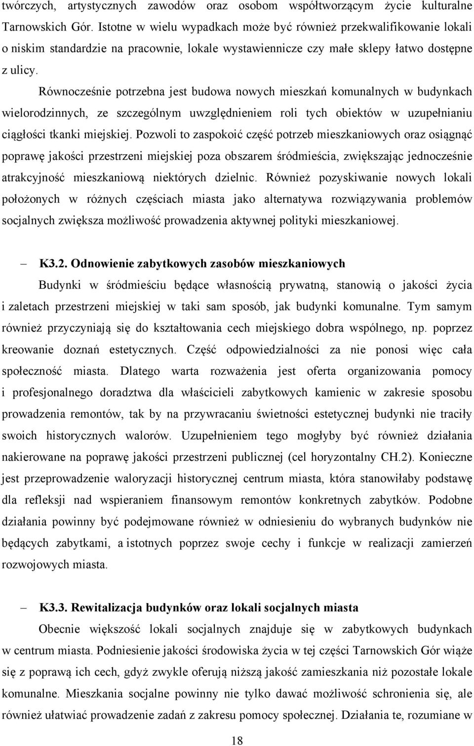 Równocześnie potrzebna jest budowa nowych mieszkań komunalnych w budynkach wielorodzinnych, ze szczególnym uwzględnieniem roli tych obiektów w uzupełnianiu ciągłości tkanki miejskiej.