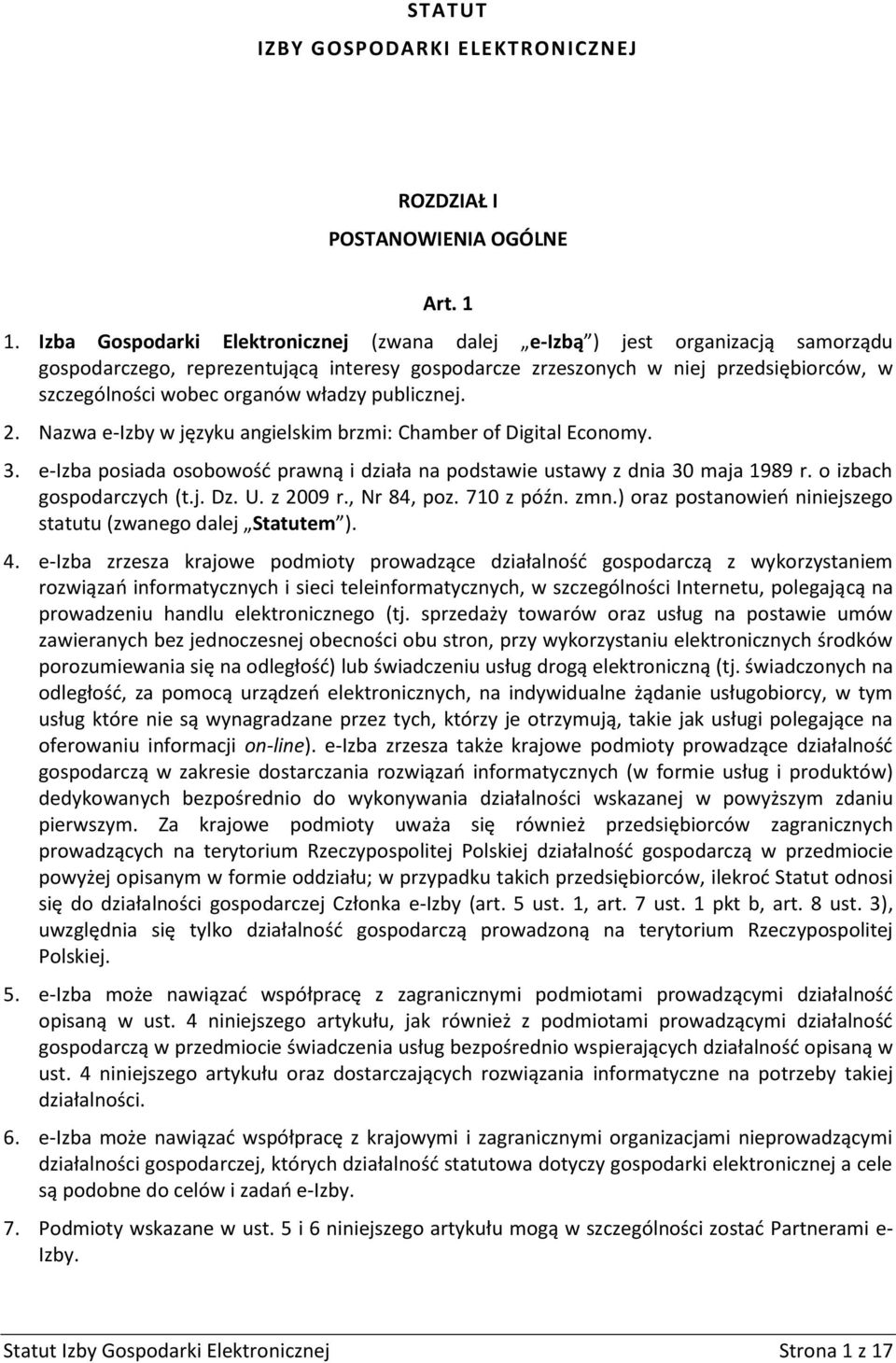 władzy publicznej. 2. Nazwa e-izby w języku angielskim brzmi: Chamber of Digital Economy. 3. e-izba posiada osobowość prawną i działa na podstawie ustawy z dnia 30 maja 1989 r.