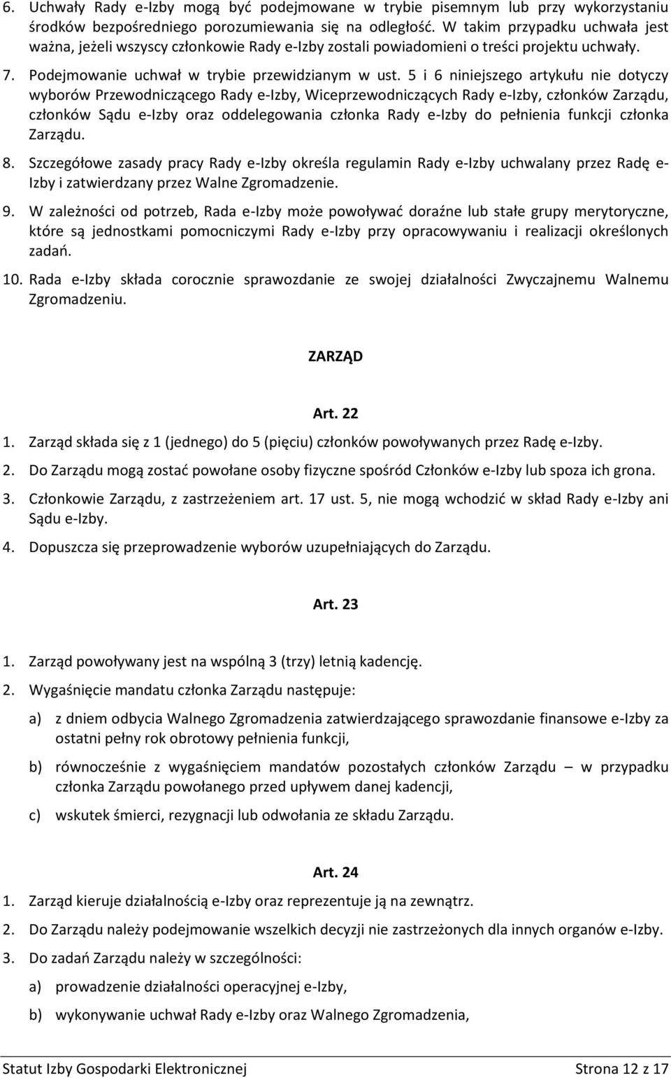 5 i 6 niniejszego artykułu nie dotyczy wyborów Przewodniczącego Rady e-izby, Wiceprzewodniczących Rady e-izby, członków Zarządu, członków Sądu e-izby oraz oddelegowania członka Rady e-izby do