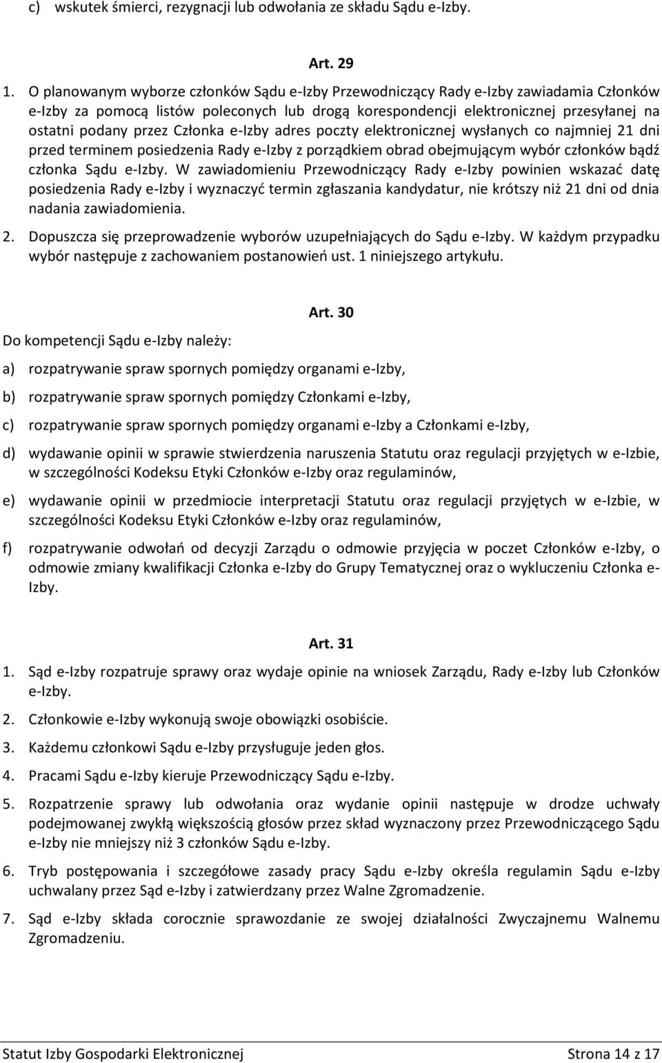 Członka e-izby adres poczty elektronicznej wysłanych co najmniej 21 dni przed terminem posiedzenia Rady e-izby z porządkiem obrad obejmującym wybór członków bądź członka Sądu e-izby.