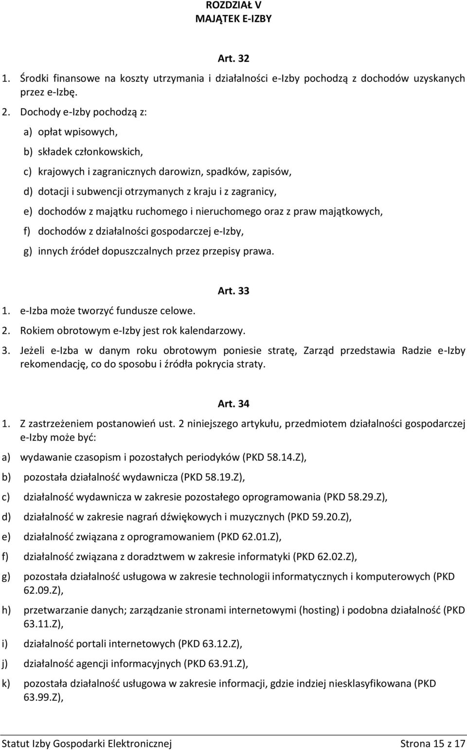 z majątku ruchomego i nieruchomego oraz z praw majątkowych, f) dochodów z działalności gospodarczej e-izby, g) innych źródeł dopuszczalnych przez przepisy prawa. 1.