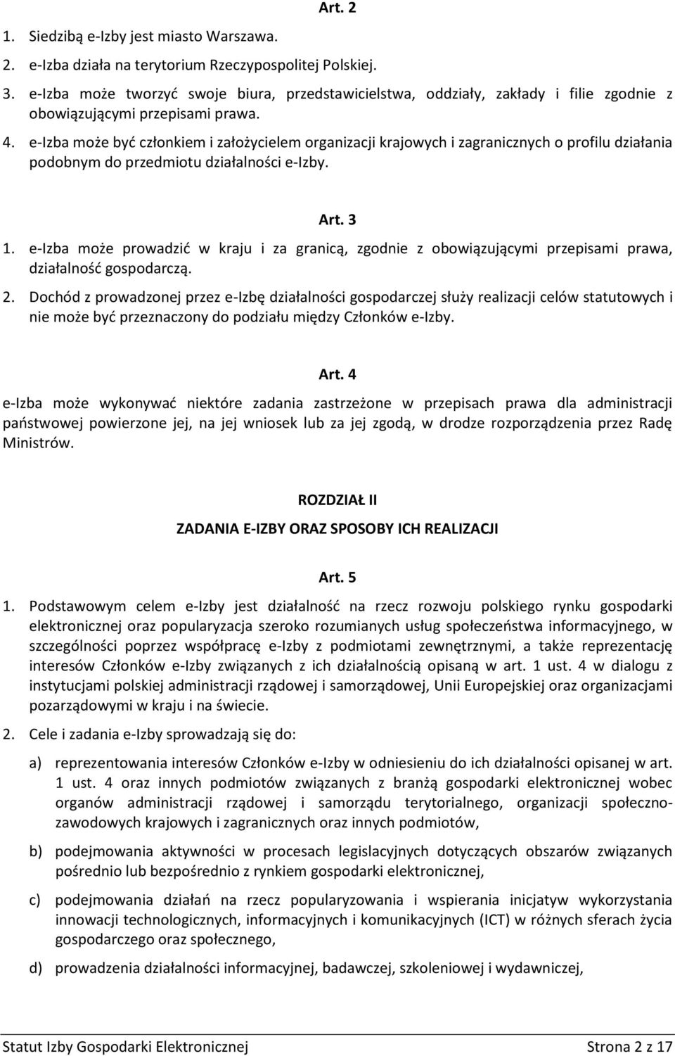 e-izba może być członkiem i założycielem organizacji krajowych i zagranicznych o profilu działania podobnym do przedmiotu działalności e-izby. Art. 3 1.