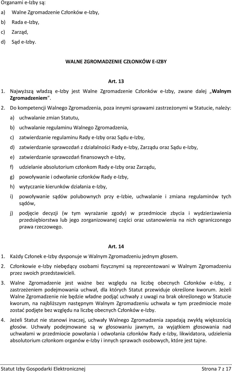 Do kompetencji Walnego Zgromadzenia, poza innymi sprawami zastrzeżonymi w Statucie, należy: a) uchwalanie zmian Statutu, b) uchwalanie regulaminu Walnego Zgromadzenia, c) zatwierdzanie regulaminu