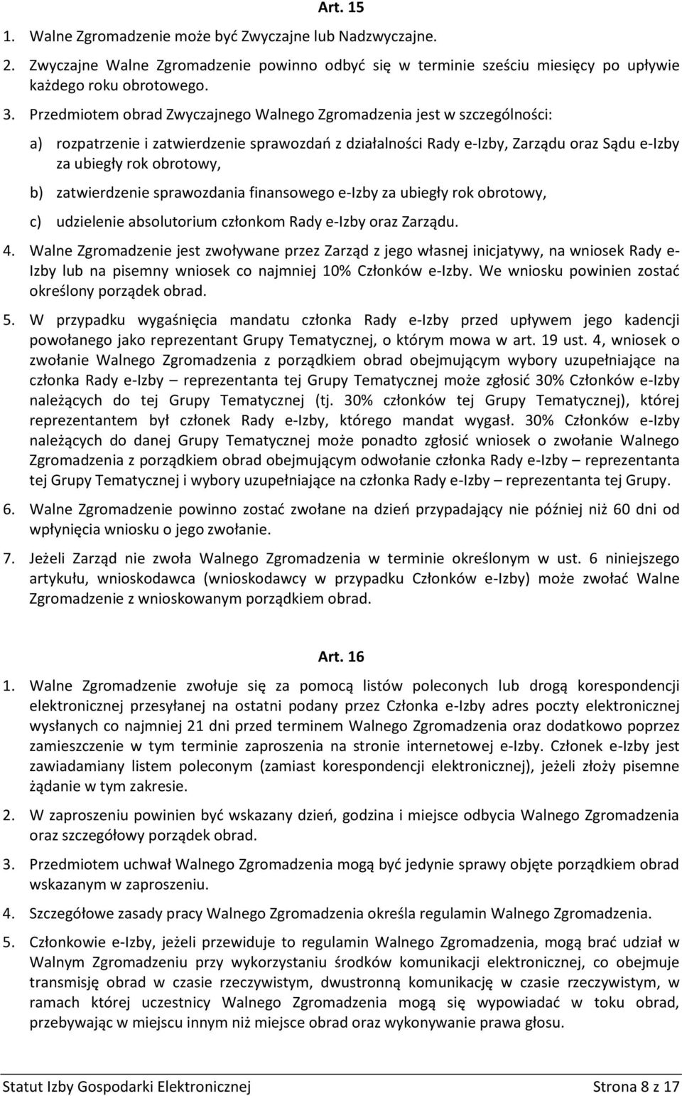 zatwierdzenie sprawozdania finansowego e-izby za ubiegły rok obrotowy, c) udzielenie absolutorium członkom Rady e-izby oraz Zarządu. 4.