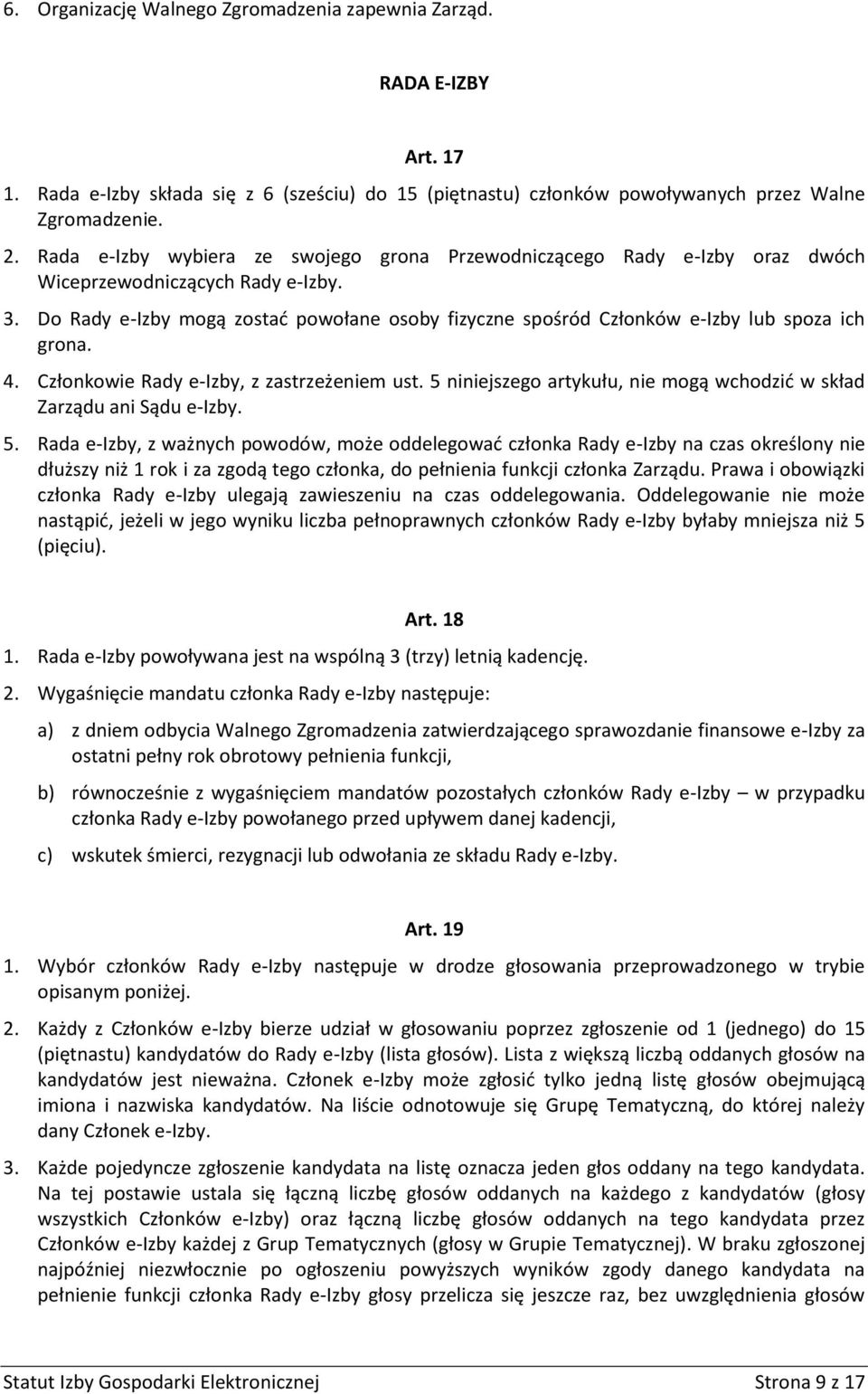 Do Rady e-izby mogą zostać powołane osoby fizyczne spośród Członków e-izby lub spoza ich grona. 4. Członkowie Rady e-izby, z zastrzeżeniem ust.