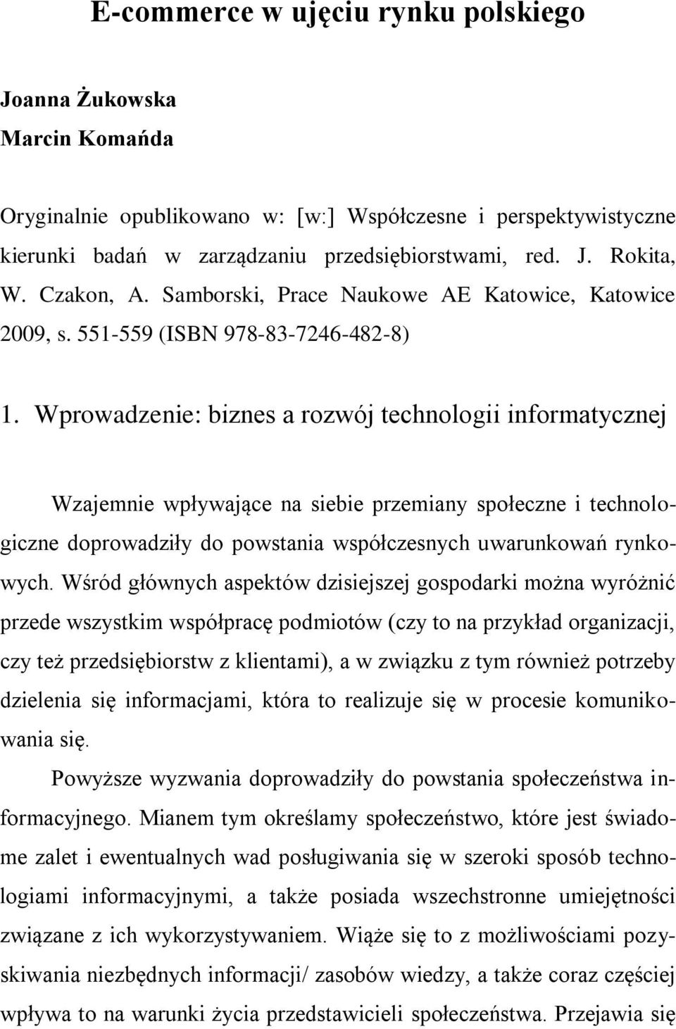 Wprowadzenie: biznes a rozwój technologii informatycznej Wzajemnie wpływające na siebie przemiany społeczne i technologiczne doprowadziły do powstania współczesnych uwarunkowań rynkowych.