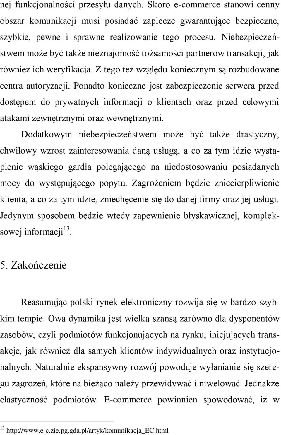 Ponadto konieczne jest zabezpieczenie serwera przed dostępem do prywatnych informacji o klientach oraz przed celowymi atakami zewnętrznymi oraz wewnętrznymi.