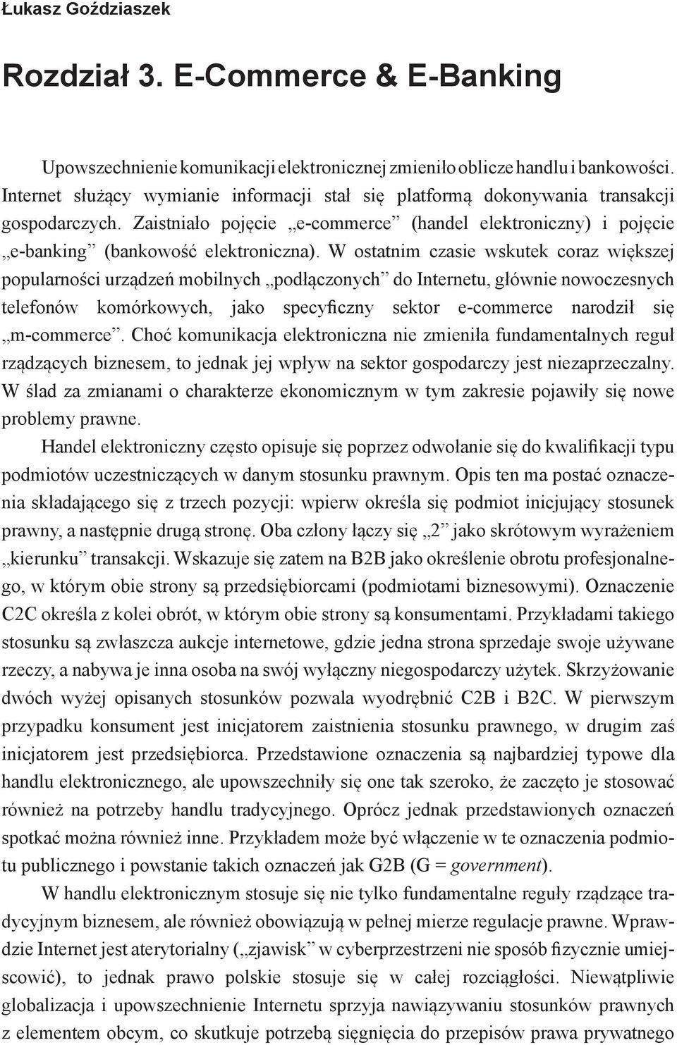 W ostatnim czasie wskutek coraz większej popularności urządzeń mobilnych podłączonych do Internetu, głównie nowoczesnych telefonów komórkowych, jako specyficzny sektor e-commerce narodził się