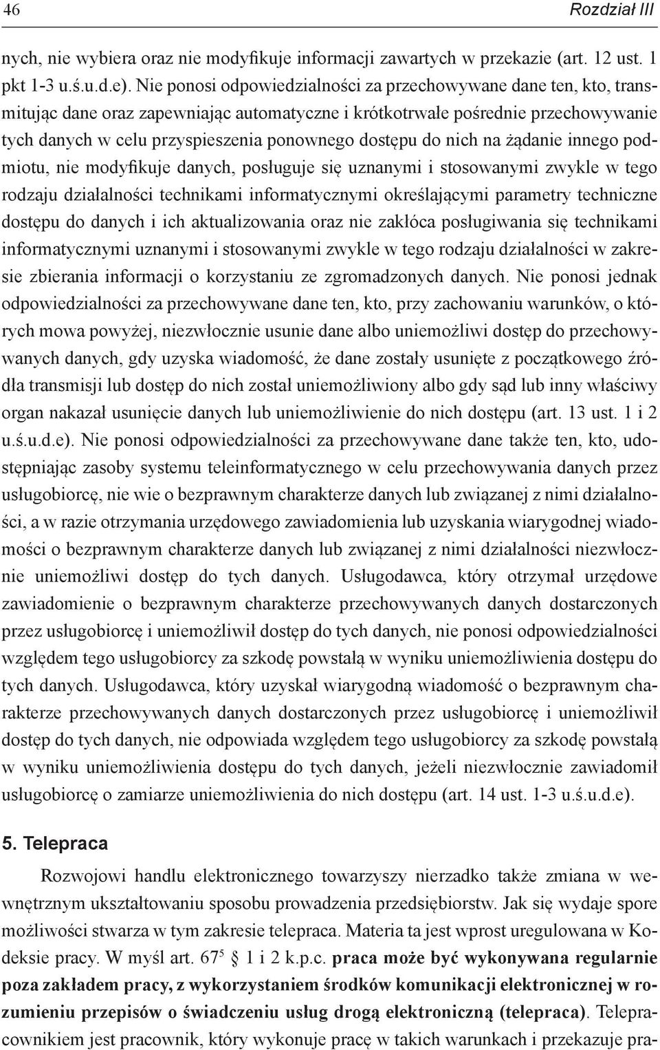 dostępu do nich na żądanie innego podmiotu, nie modyfikuje danych, posługuje się uznanymi i stosowanymi zwykle w tego rodzaju działalności technikami informatycznymi określającymi parametry