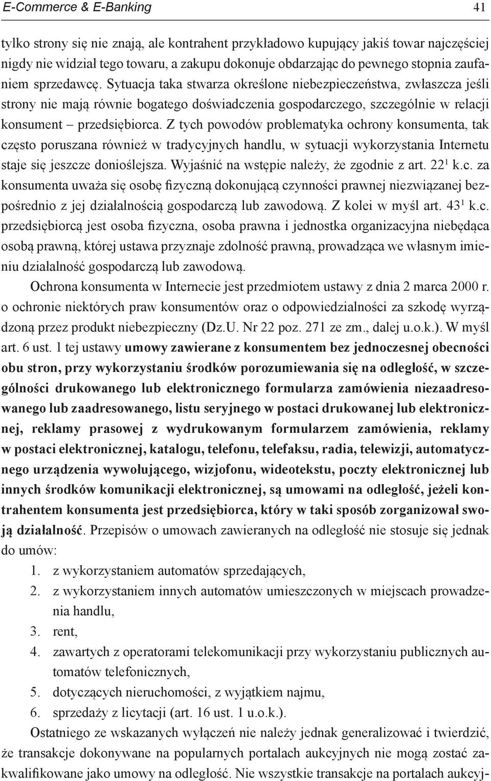 Z tych powodów problematyka ochrony konsumenta, tak często poruszana również w tradycyjnych handlu, w sytuacji wykorzystania Internetu staje się jeszcze donioślejsza.