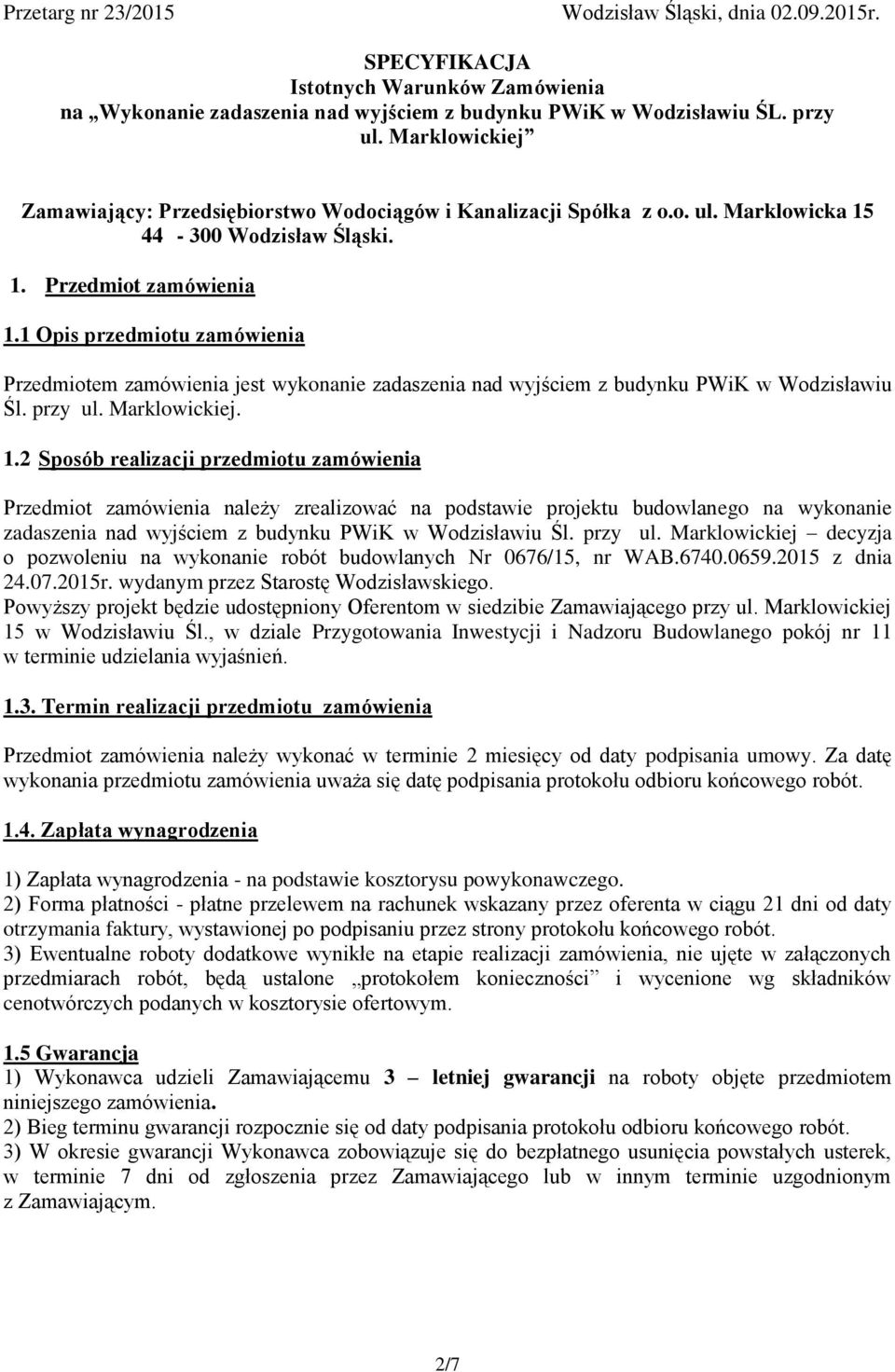 1 Opis przedmiotu zamówienia Przedmiotem zamówienia jest wykonanie zadaszenia nad wyjściem z budynku PWiK w Wodzisławiu Śl. przy ul. Marklowickiej. 1.