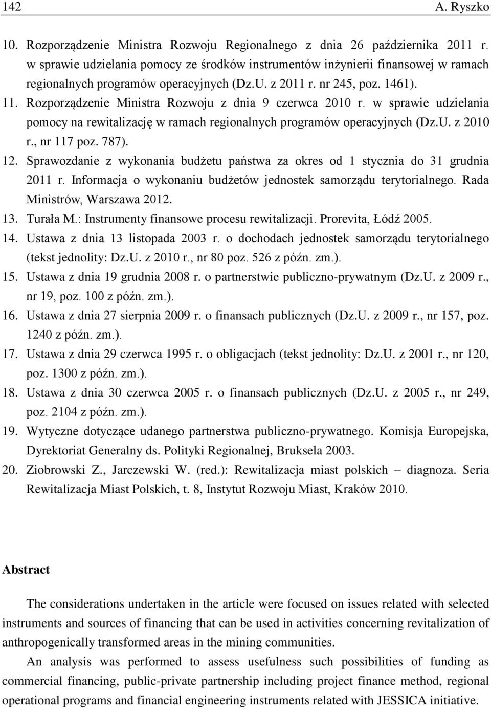 Rozporządzenie Ministra Rozwoju z dnia 9 czerwca 2010 r. w sprawie udzielania pomocy na rewitalizację w ramach regionalnych programów operacyjnych (Dz.U. z 2010 r., nr 117 poz. 787). 12.