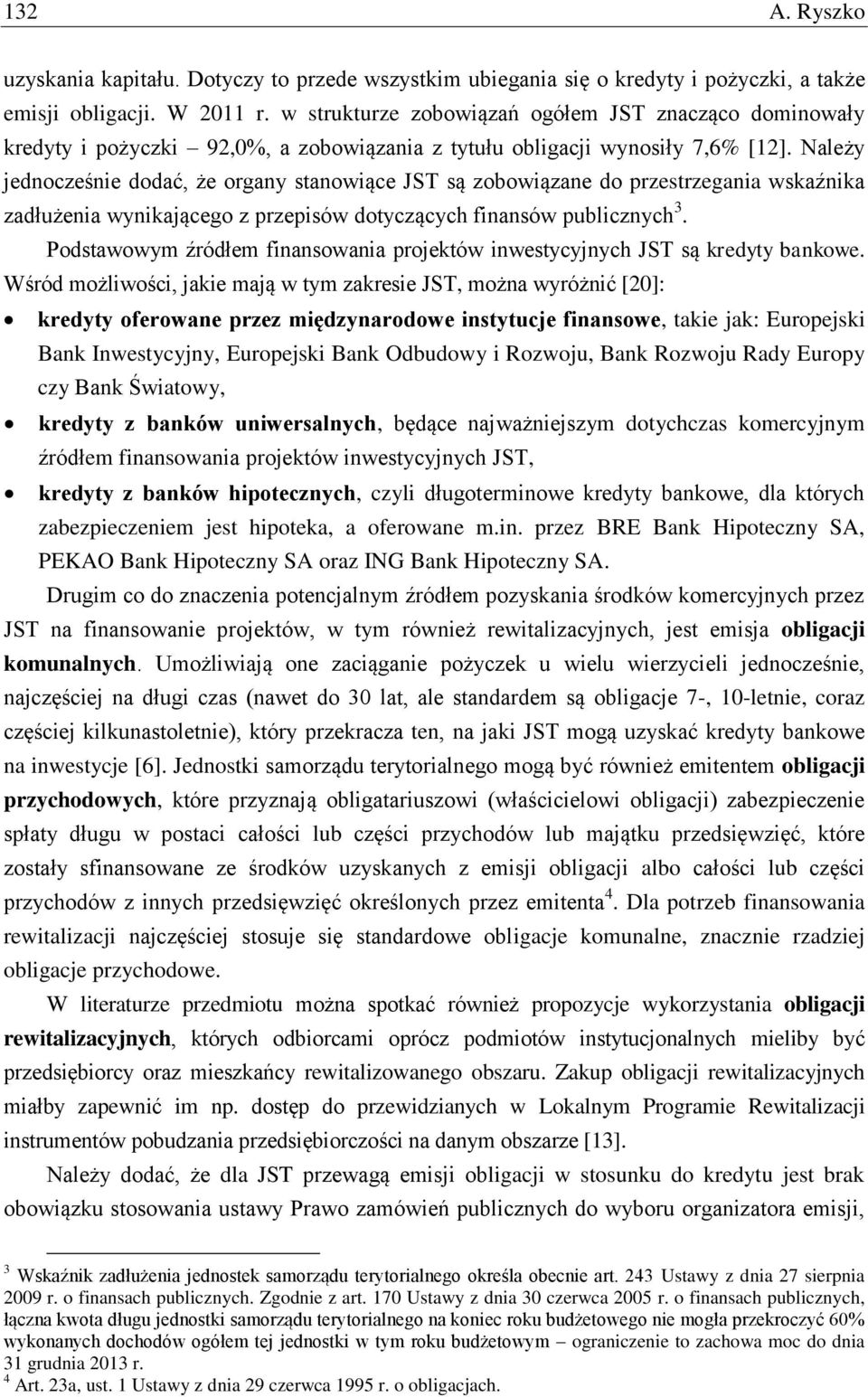 Należy jednocześnie dodać, że organy stanowiące JST są zobowiązane do przestrzegania wskaźnika zadłużenia wynikającego z przepisów dotyczących finansów publicznych 3.