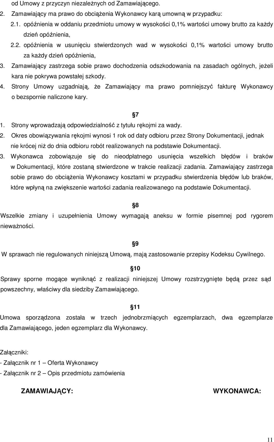 2. opóźnienia w usunięciu stwierdzonych wad w wysokości 0,1% wartości umowy brutto za kaŝdy dzień opóźnienia, 3.