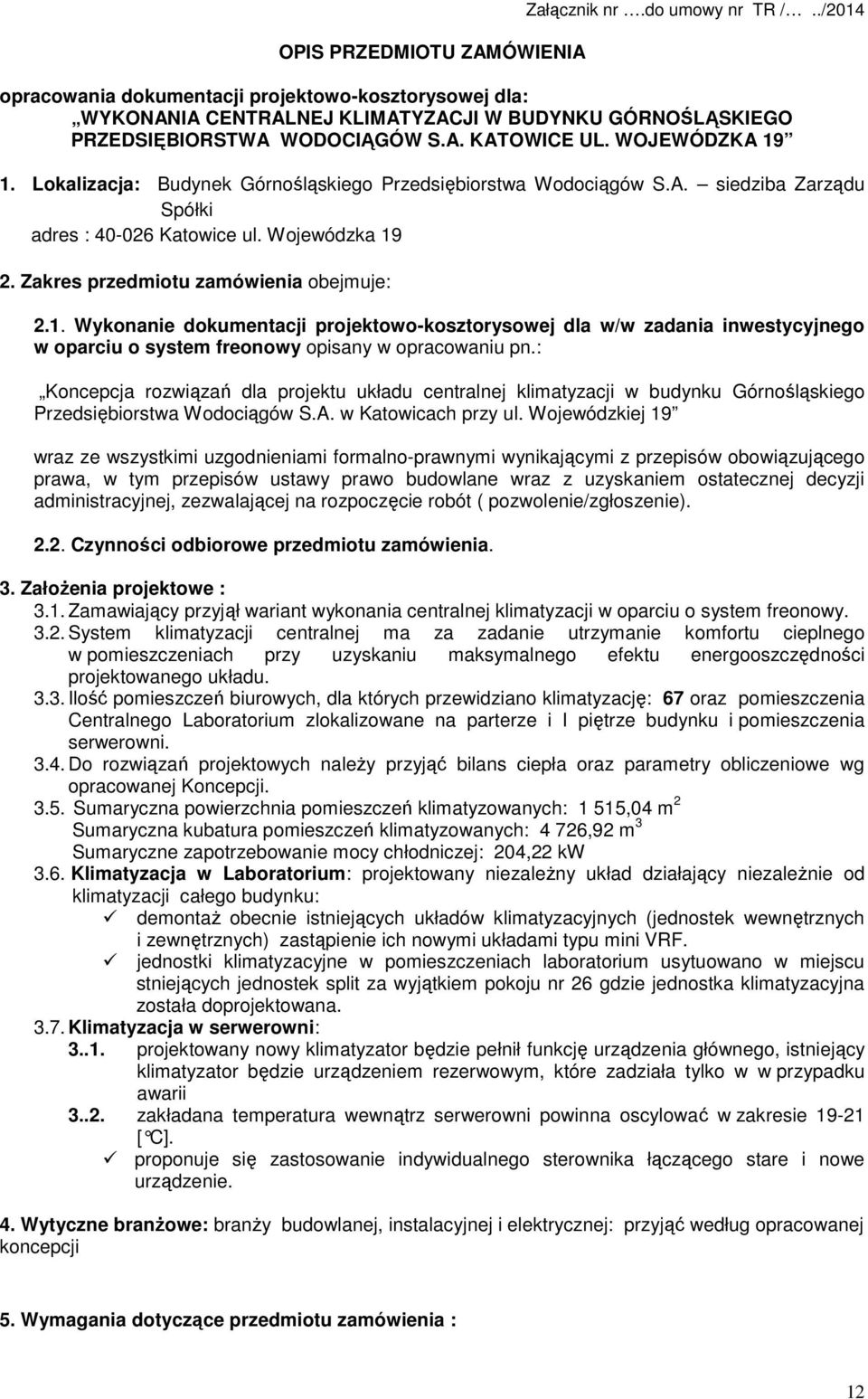 Lokalizacja: Budynek Górnośląskiego Przedsiębiorstwa Wodociągów S.A. siedziba Zarządu Spółki adres : 40-026 Katowice ul. Wojewódzka 19