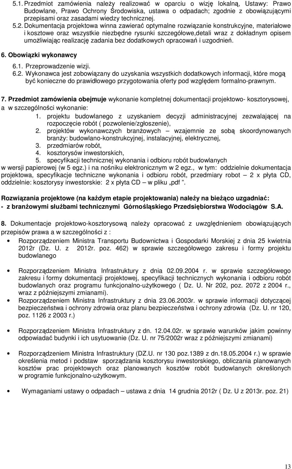 Dokumentacja projektowa winna zawierać optymalne rozwiązanie konstrukcyjne, materiałowe i kosztowe oraz wszystkie niezbędne rysunki szczegółowe,detali wraz z dokładnym opisem umoŝliwiając realizację