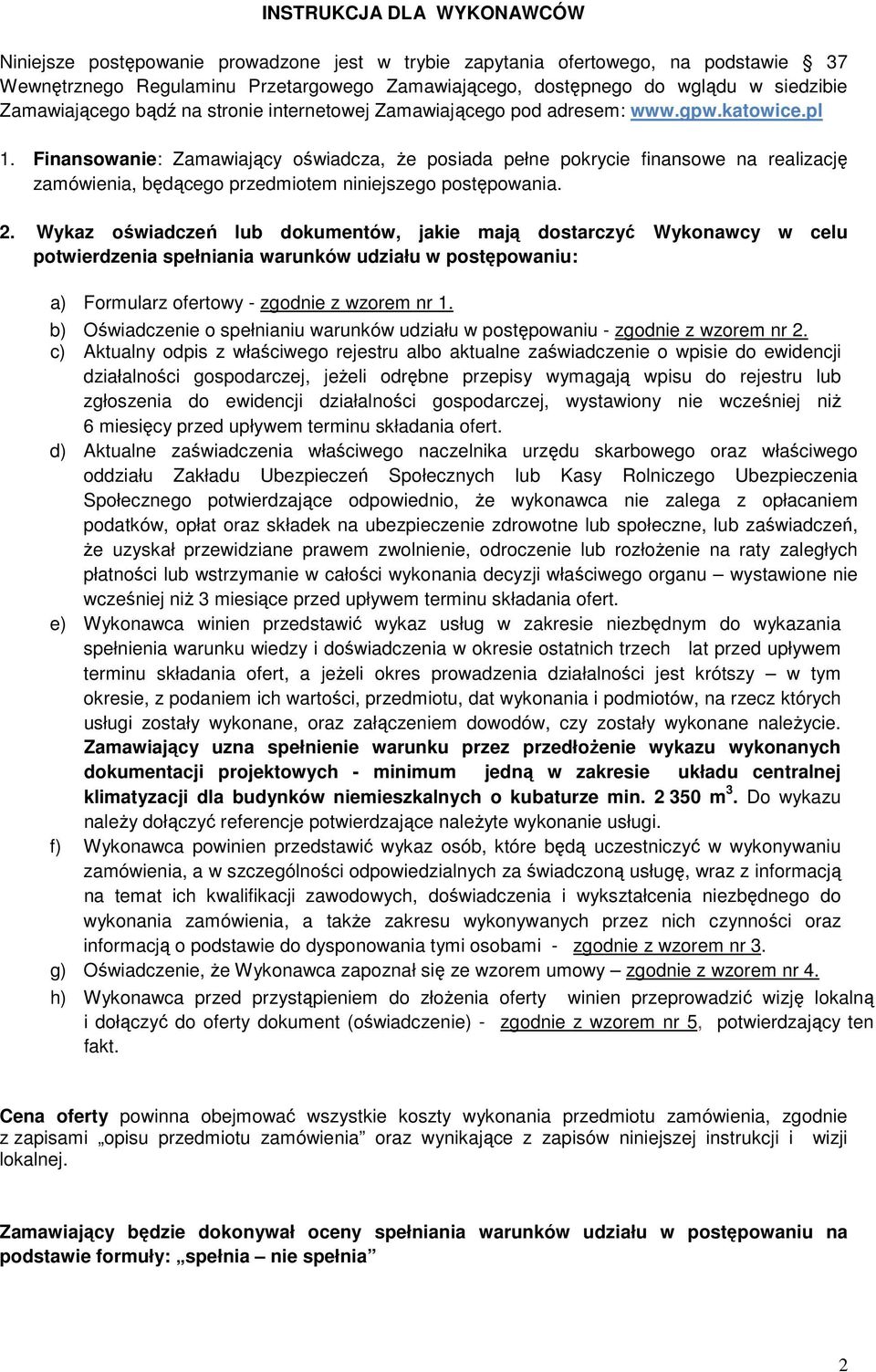 Finansowanie: Zamawiający oświadcza, Ŝe posiada pełne pokrycie finansowe na realizację zamówienia, będącego przedmiotem niniejszego postępowania. 2.