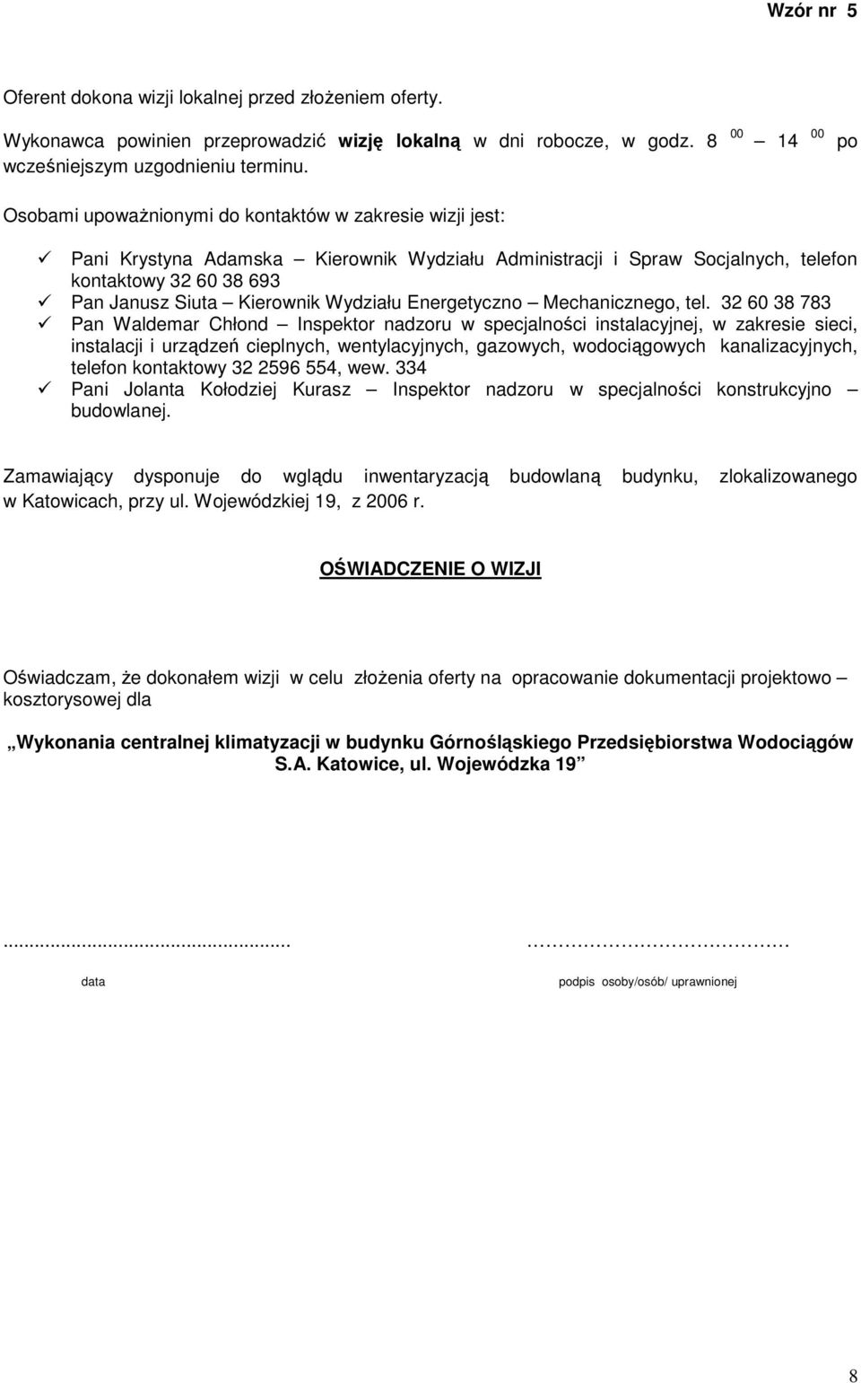 po Osobami upowaŝnionymi do kontaktów w zakresie wizji jest: Pani Krystyna Adamska Kierownik Wydziału Administracji i Spraw Socjalnych, telefon kontaktowy 32 60 38 693 Pan Janusz Siuta Kierownik