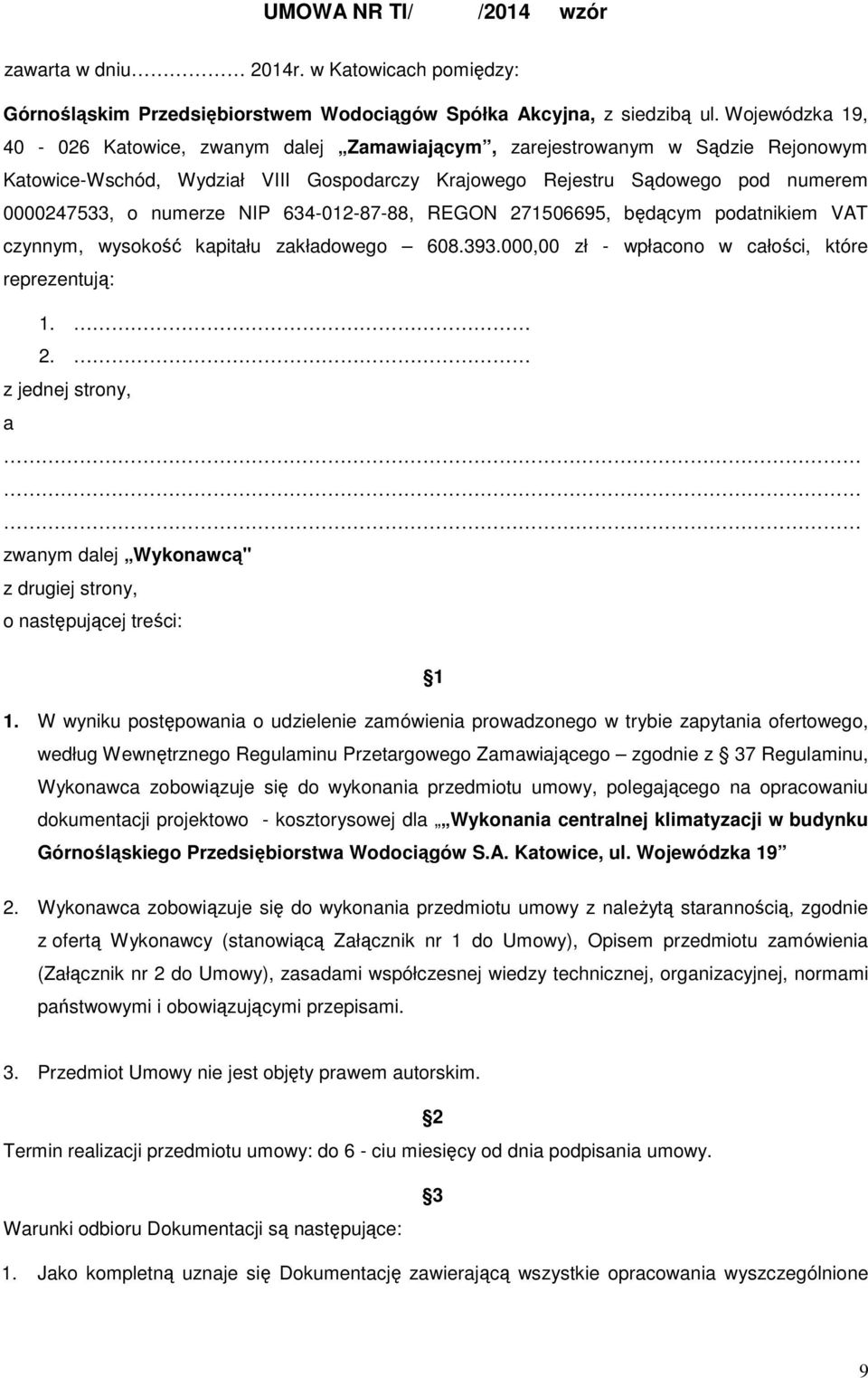 NIP 634-012-87-88, REGON 271506695, będącym podatnikiem VAT czynnym, wysokość kapitału zakładowego 608.393.000,00 zł - wpłacono w całości, które reprezentują: 1. 2. z jednej strony, a zwanym dalej Wykonawcą" z drugiej strony, o następującej treści: 1 1.