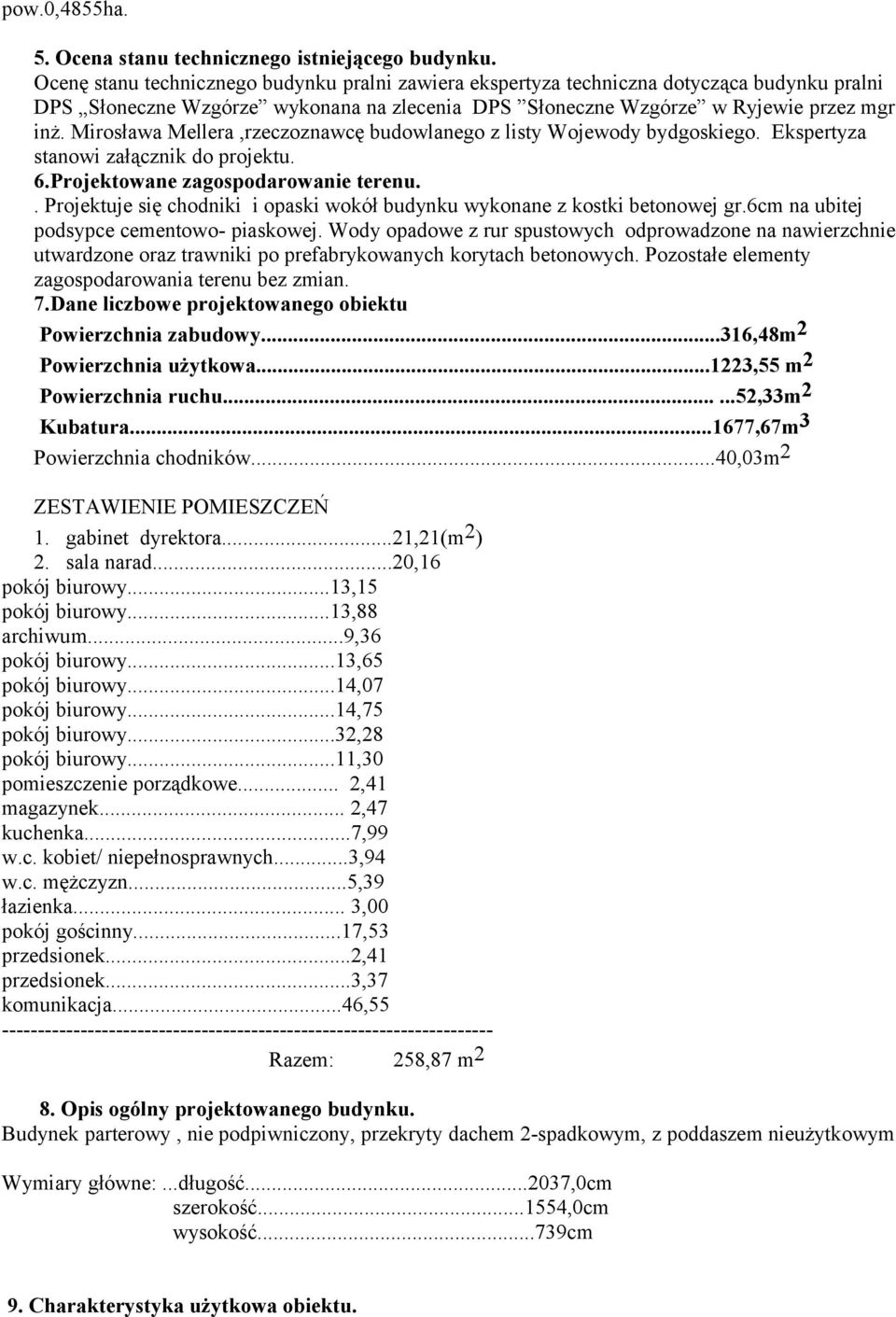 Mirosława Mellera,rzeczoznawcę budowlanego z listy Wojewody bydgoskiego. Ekspertyza stanowi załącznik do projektu. 6.Projektowane zagospodarowanie terenu.