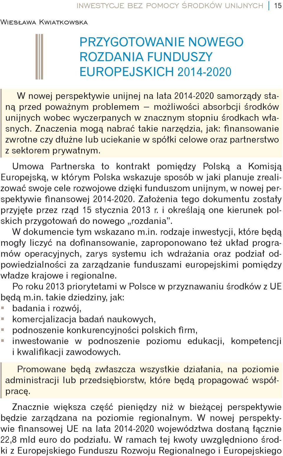 Znaczenia mogą nabrać takie narzędzia, jak: finansowanie zwrotne czy dłużne lub uciekanie w spółki celowe oraz partnerstwo z sektorem prywatnym.