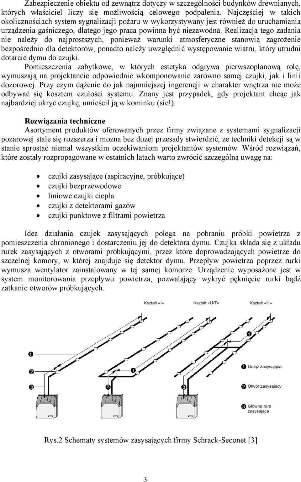 Realizacja tego zadania nie należy do najprostszych, ponieważ warunki atmosferyczne stanowią zagrożenie bezpośrednio dla detektorów, ponadto należy uwzględnić występowanie wiatru, który utrudni