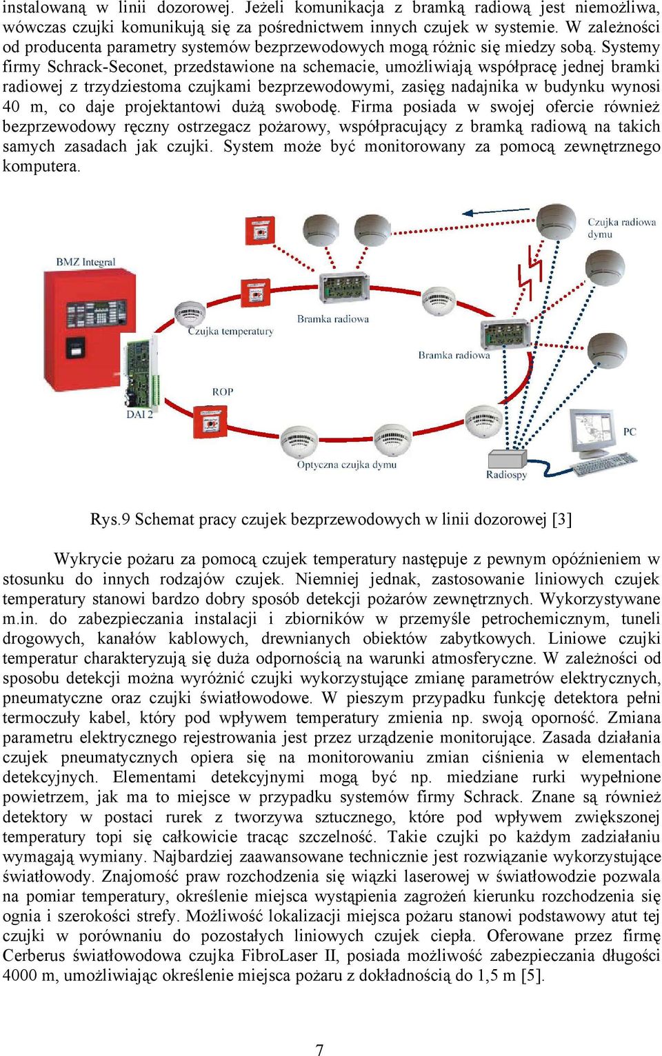 Systemy firmy Schrack-Seconet, przedstawione na schemacie, umożliwiają współpracę jednej bramki radiowej z trzydziestoma czujkami bezprzewodowymi, zasięg nadajnika w budynku wynosi 40 m, co daje