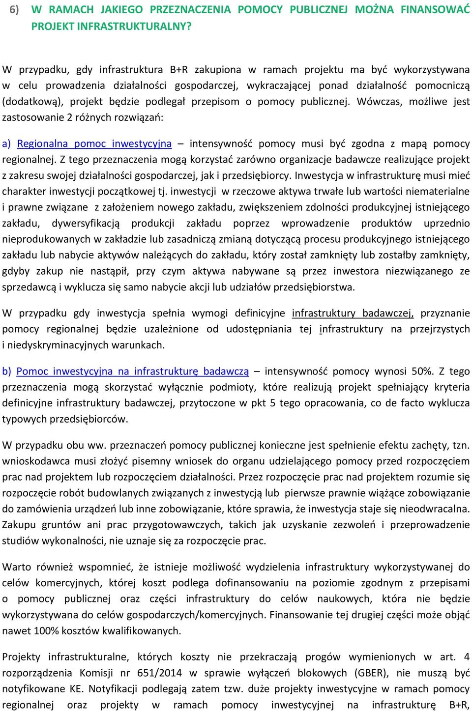 będzie podlegał przepisom o pomocy publicznej. Wówczas, możliwe jest zastosowanie 2 różnych rozwiązań: a) Regionalna pomoc inwestycyjna intensywność pomocy musi być zgodna z mapą pomocy regionalnej.