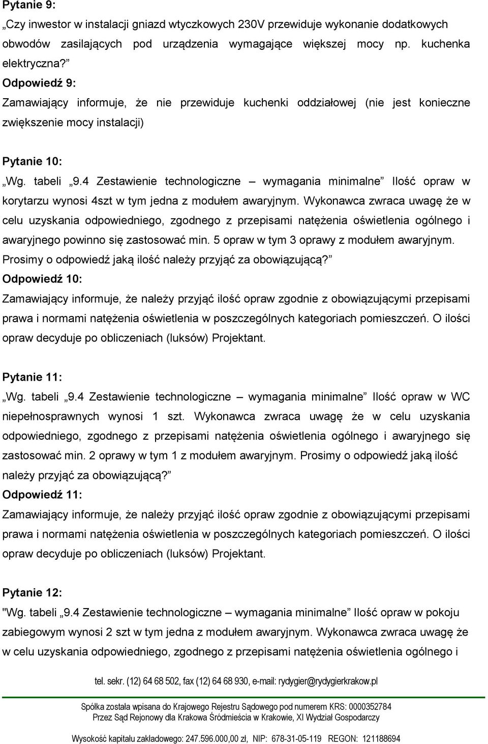 4 Zestawienie technologiczne wymagania minimalne Ilość opraw w korytarzu wynosi 4szt w tym jedna z modułem awaryjnym.