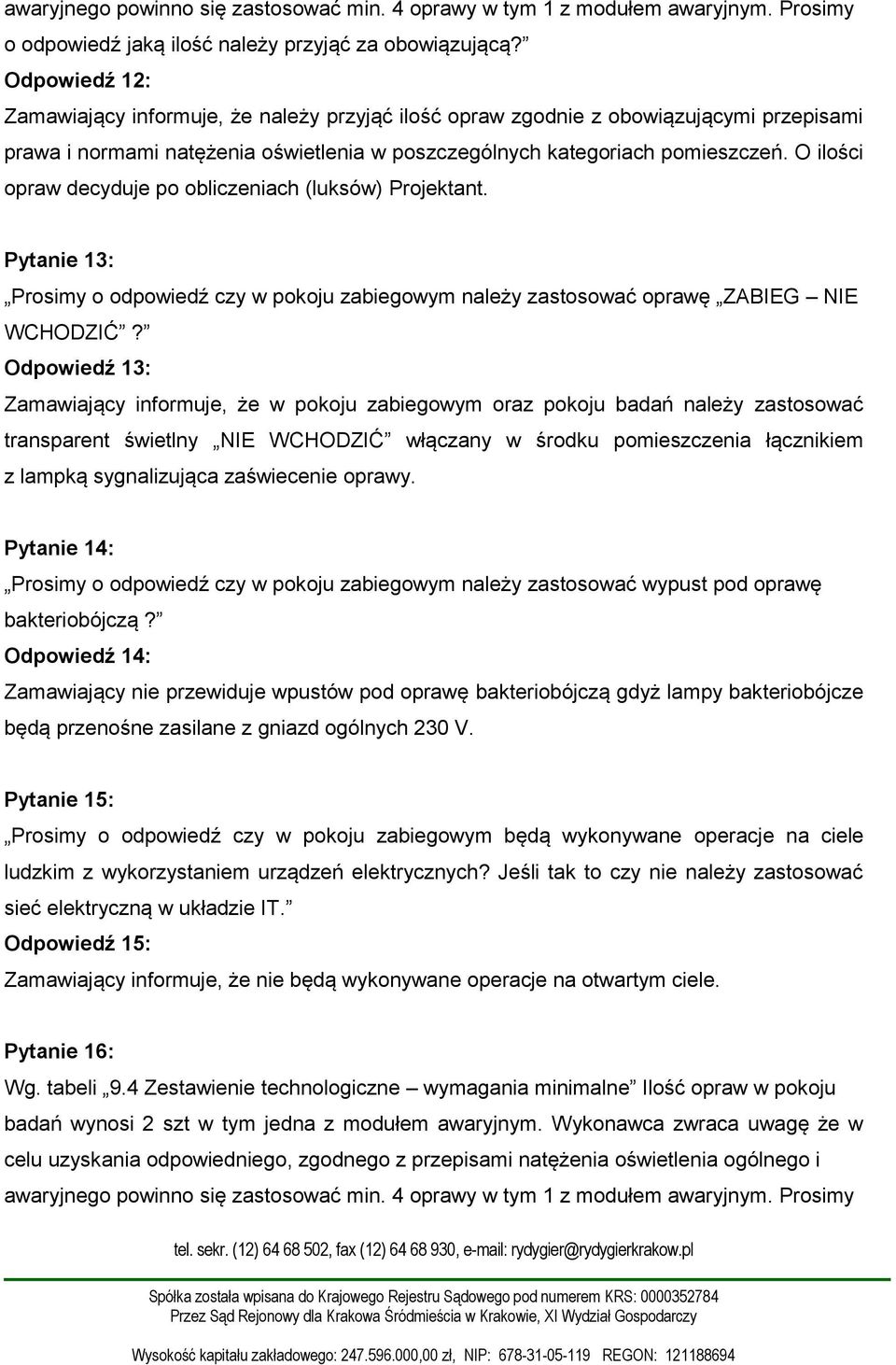 Odpowiedź 13: Zamawiający informuje, że w pokoju zabiegowym oraz pokoju badań należy zastosować transparent świetlny NIE WCHODZIĆ włączany w środku pomieszczenia łącznikiem z lampką sygnalizująca