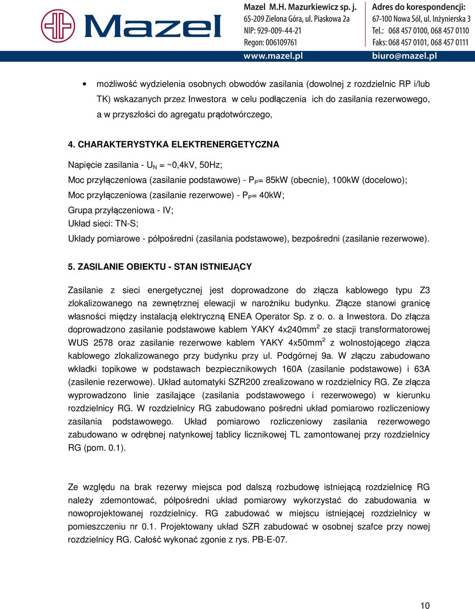 CHARAKTERYSTYKA ELEKTRENERGETYCZNA Napięcie zasilania - U N = ~0,4kV, 50Hz; Moc przyłączeniowa (zasilanie podstawowe) - P P = 85kW (obecnie), 100kW (docelowo); Moc przyłączeniowa (zasilanie